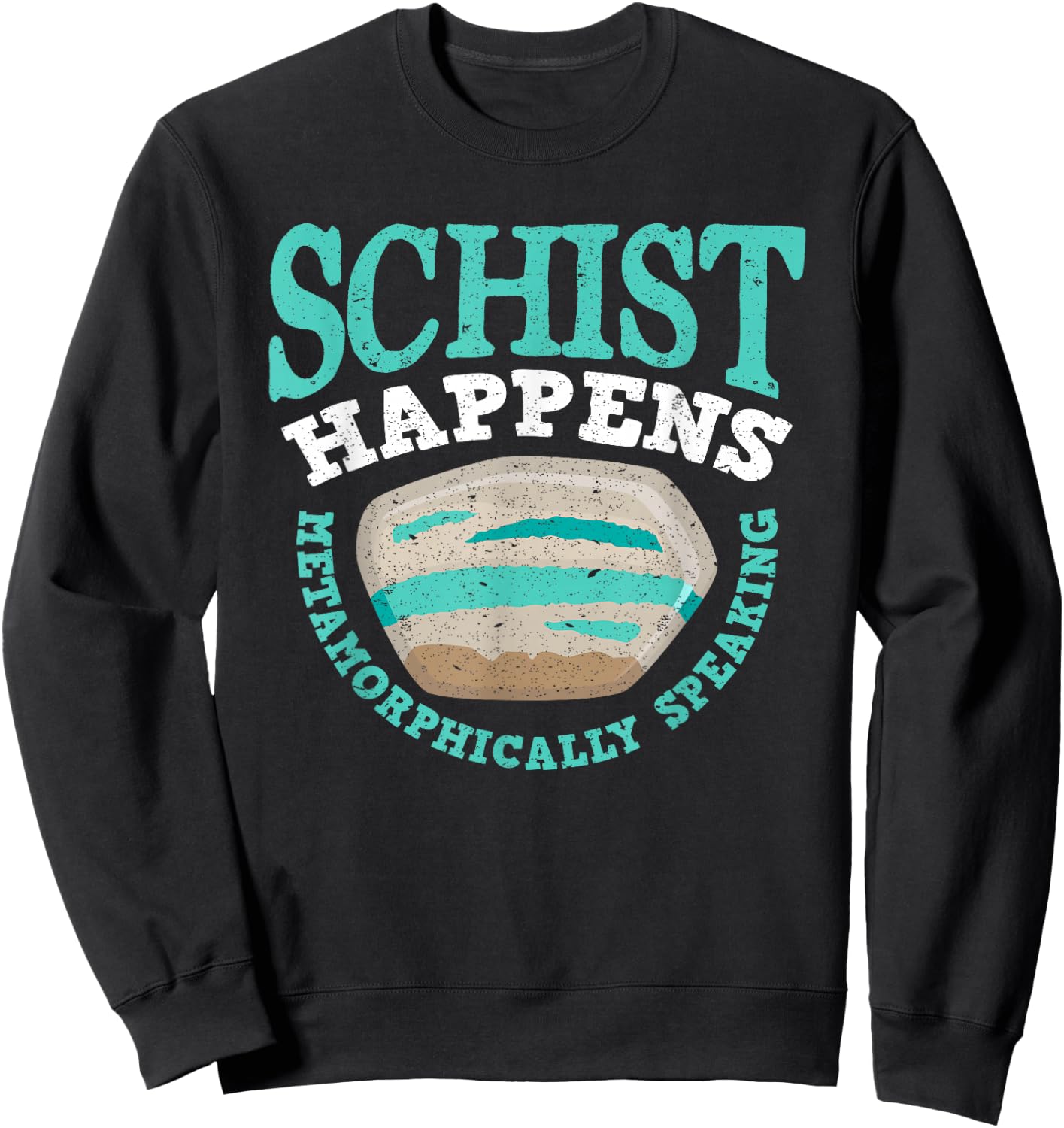 Schist Happens Metamorphically Speaking - Men Woman Sweatshirt - Sweatshirt | Black