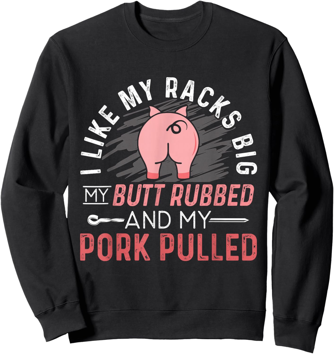 I Like My Racks Big My Butt Rubbed & Pork Pulled Sweatshirt - Sweatshirt | Black