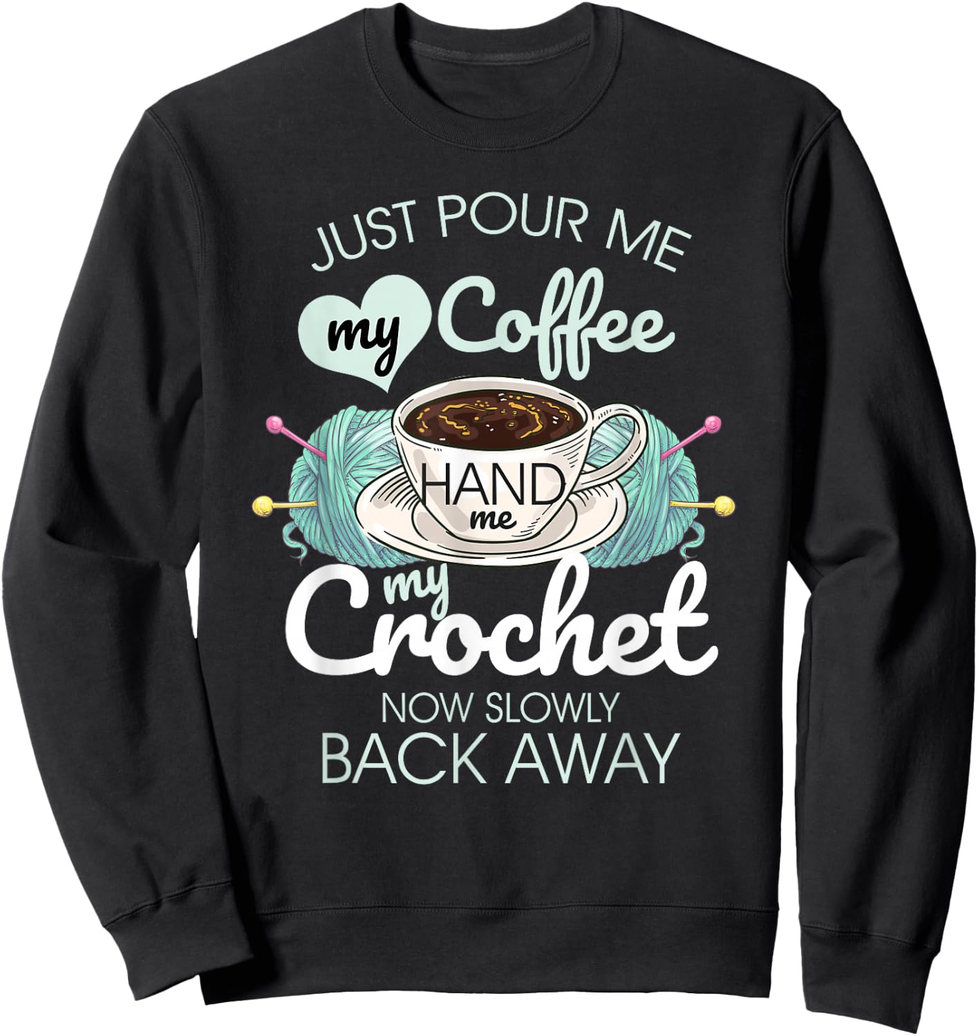 Just Pour Me My Coffee Hand Me My Crochet Sweatshirt - Sweatshirt | Black