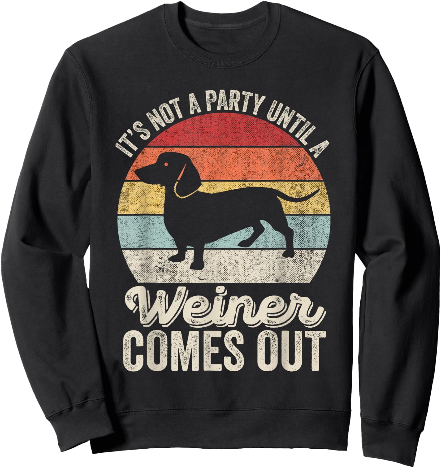 It's Not A Party Until A Wiener Comes Out Gift Dachshund Dog Sweatshirt - Sweatshirt | Black