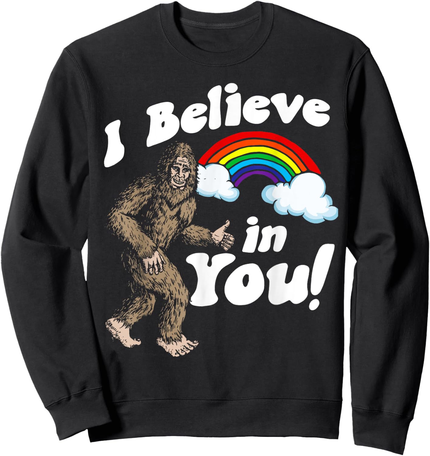 I Believe in You! Funny Positive Bigfoot Sasquatch Rainbow Sweatshirt - Sweatshirt | Black