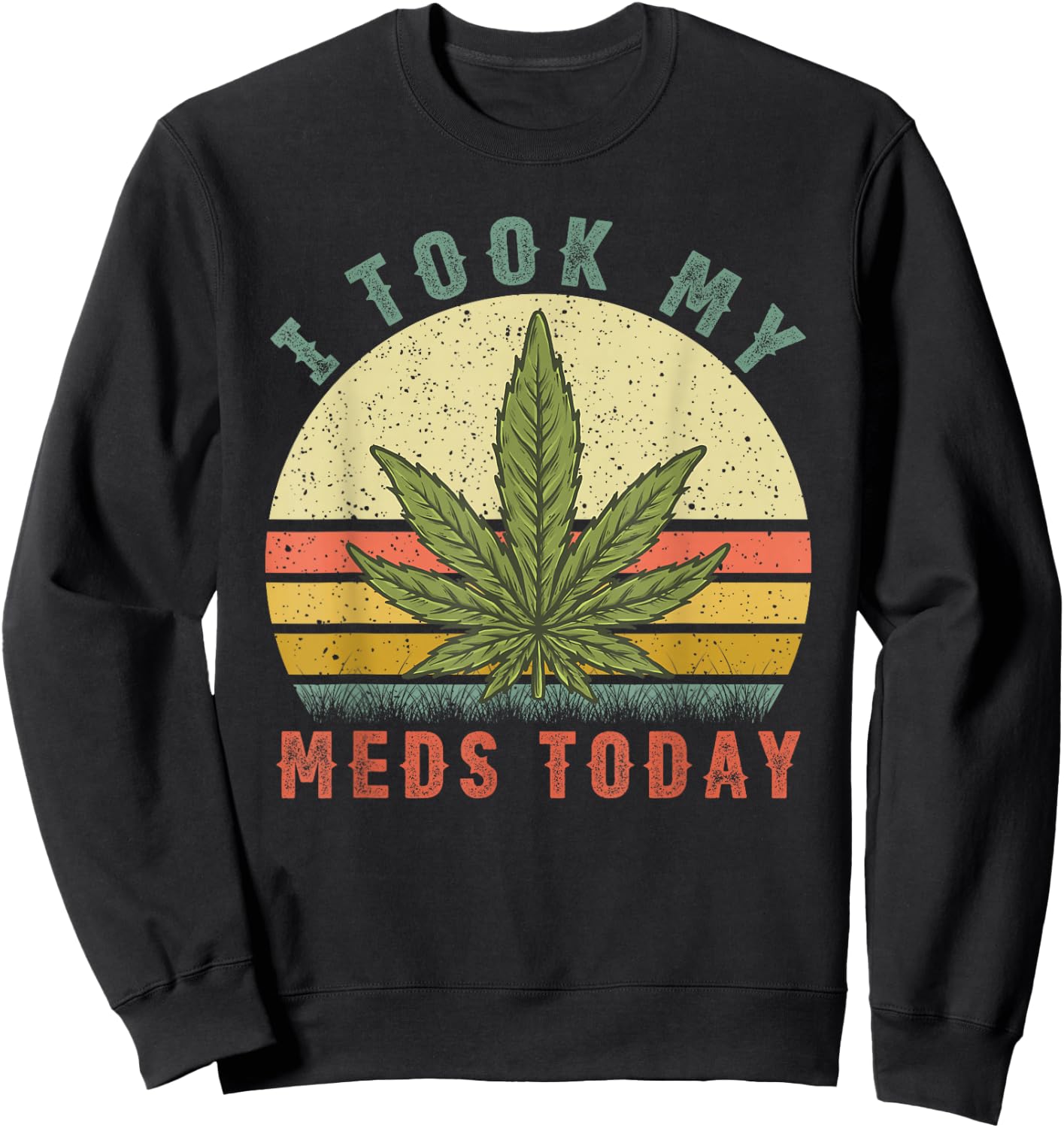 I Took My Meds Today - Vintage Marijuana Weed Cannabis 420 Sweatshirt - Sweatshirt | Black