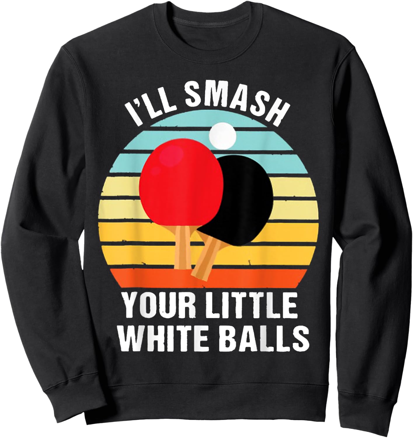 I'll Smash Your Little White Balls PING PONG Sweatshirt - Sweatshirt | Black