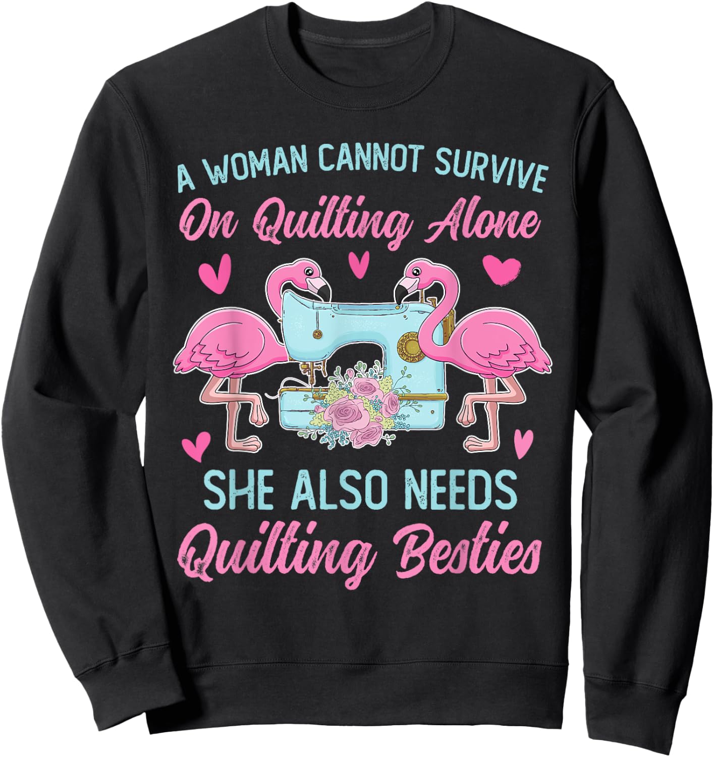 A Woman Cannot Survive On Quilting Alone Funny Flamingo Sweatshirt - Sweatshirt | Black