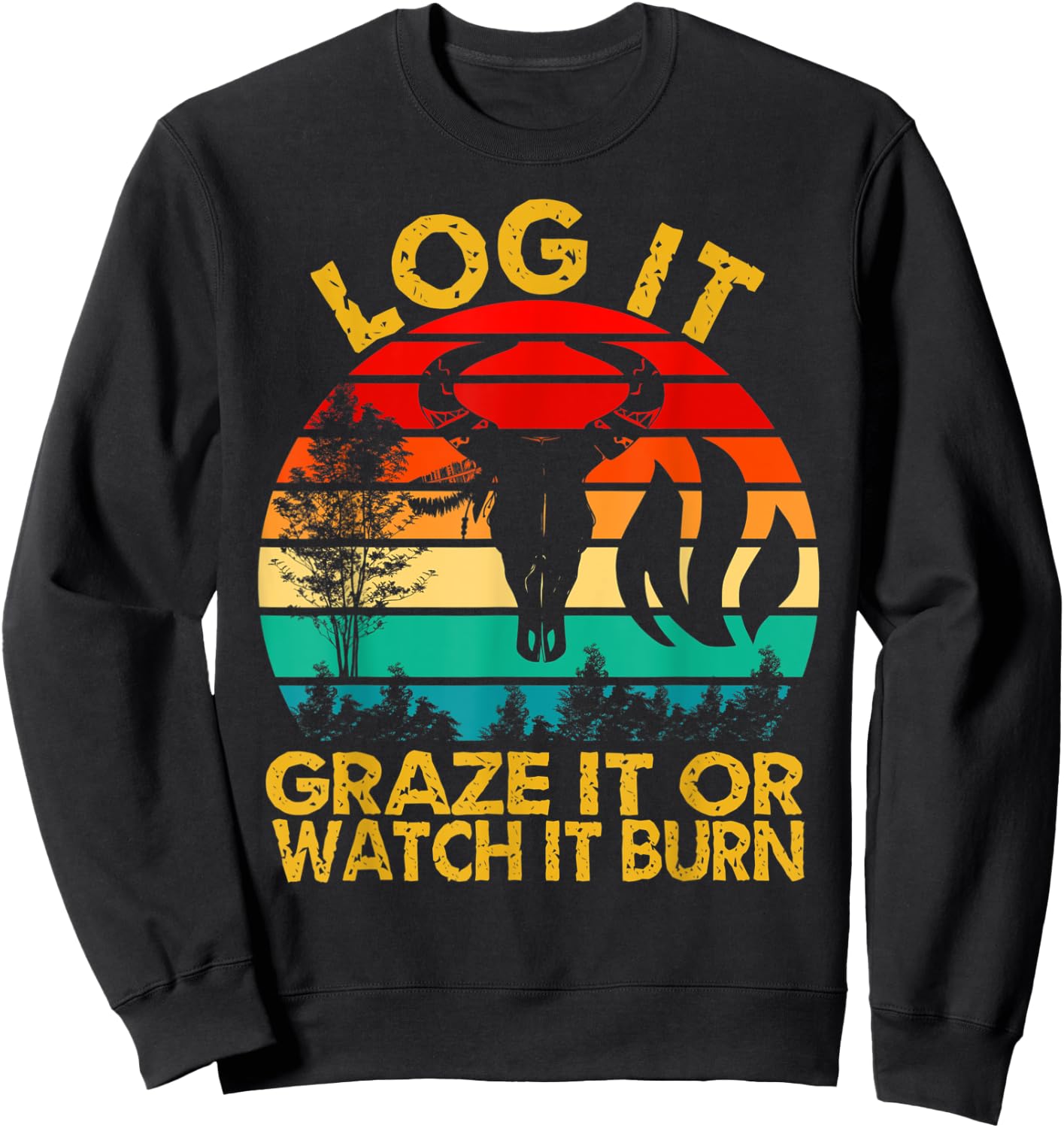 Log It Graze It Or Watch It Burn - Help Prevent Forest Fires Sweatshirt - Sweatshirt | Black