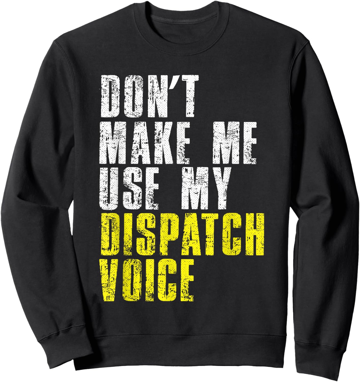 Dont Make Me Use My Dispatcher Voice 911 Shipping Operator Sweatshirt - Sweatshirt | Black
