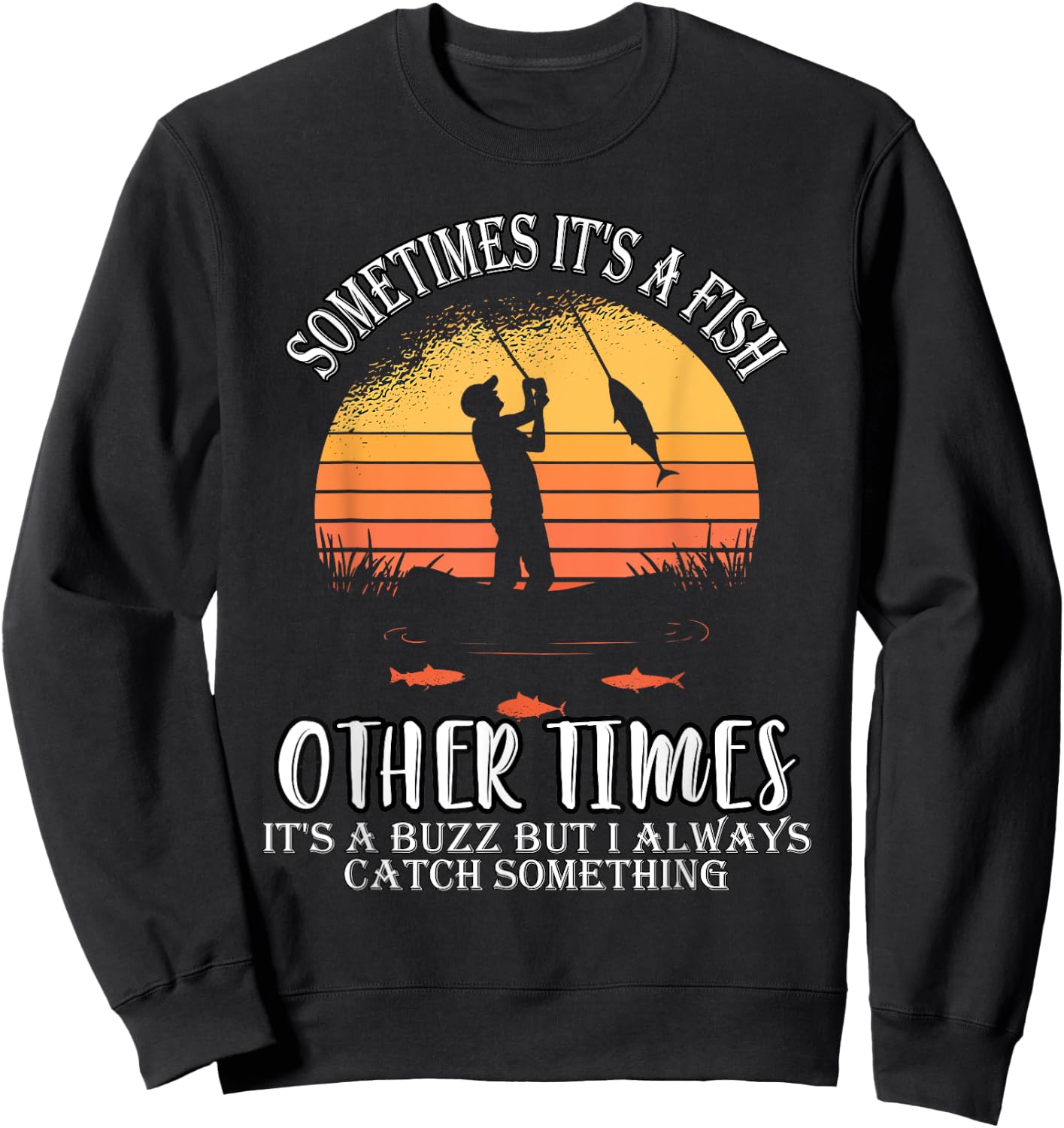 Sometimes It's A Fish Other Times A Buzz But I Always Catch Sweatshirt - Sweatshirt | Black