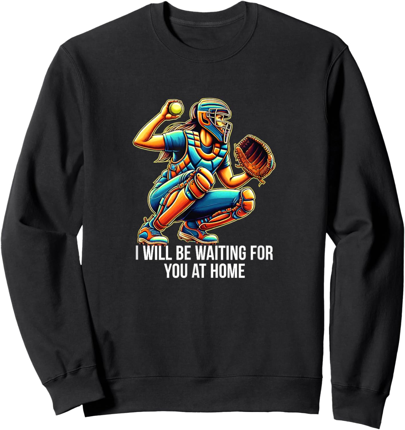 I Will Be Waiting For You At Home - Softball Catcher Sweatshirt - Sweatshirt | Black
