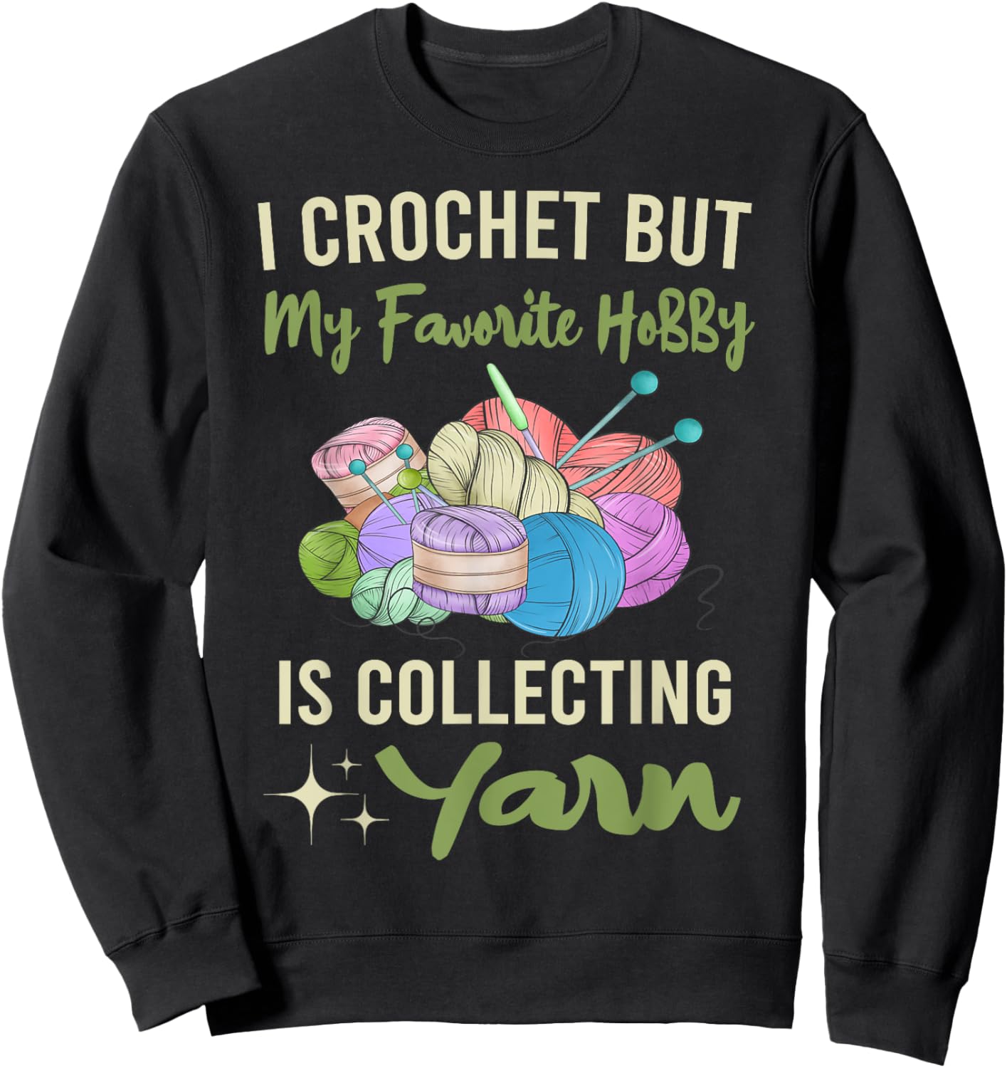 I Crochet But My Favorite Hobby Collecting Yarn Crocheting Sweatshirt - Sweatshirt | Black