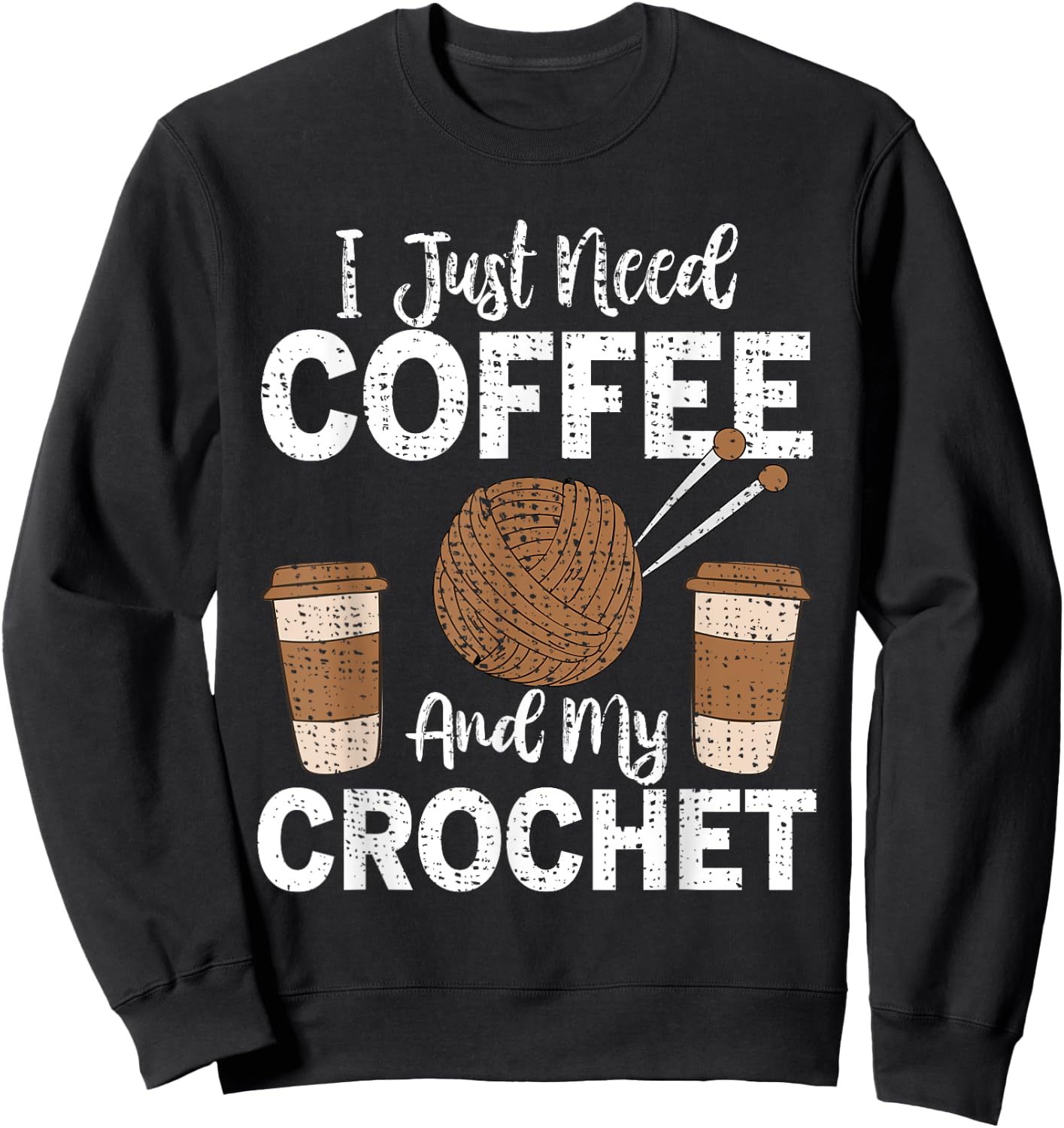 Funny Cute Crochet I Just Need Coffee and My Crochet Sweatshirt - Sweatshirt | Black