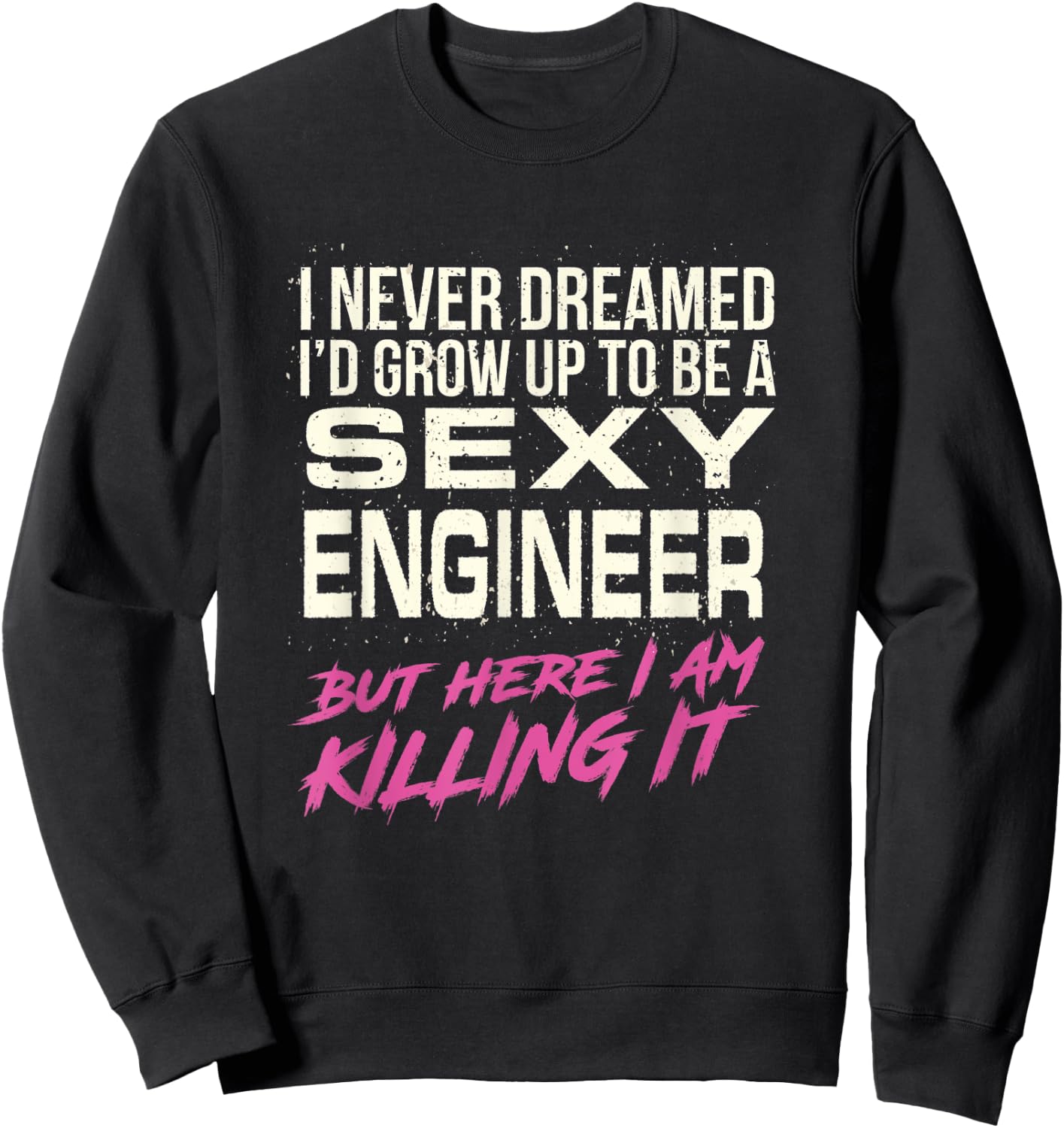 I Never Dreamed Sexy Engineer Sweatshirt - Sweatshirt | Black