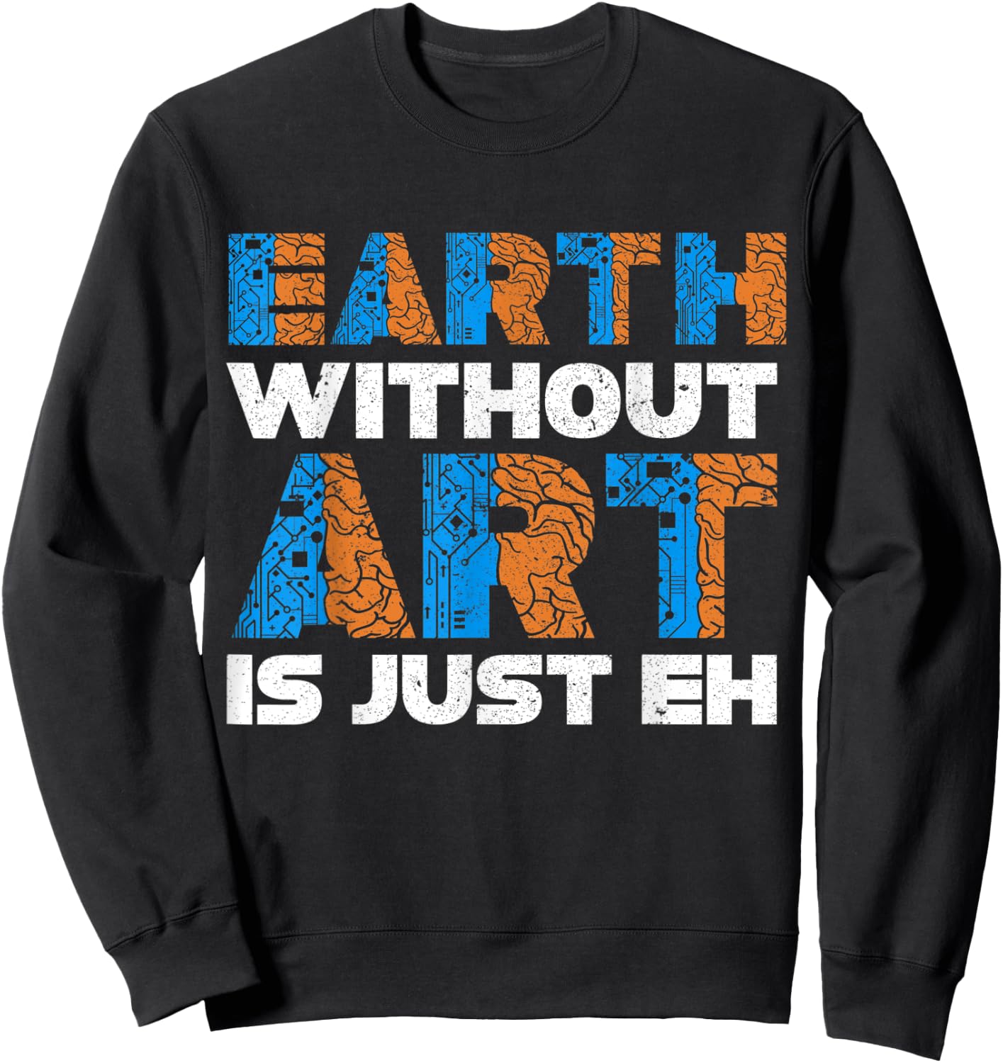 Earth Without Art Is Just Eh Funny Creative Minds Sweatshirt - Sweatshirt | Black