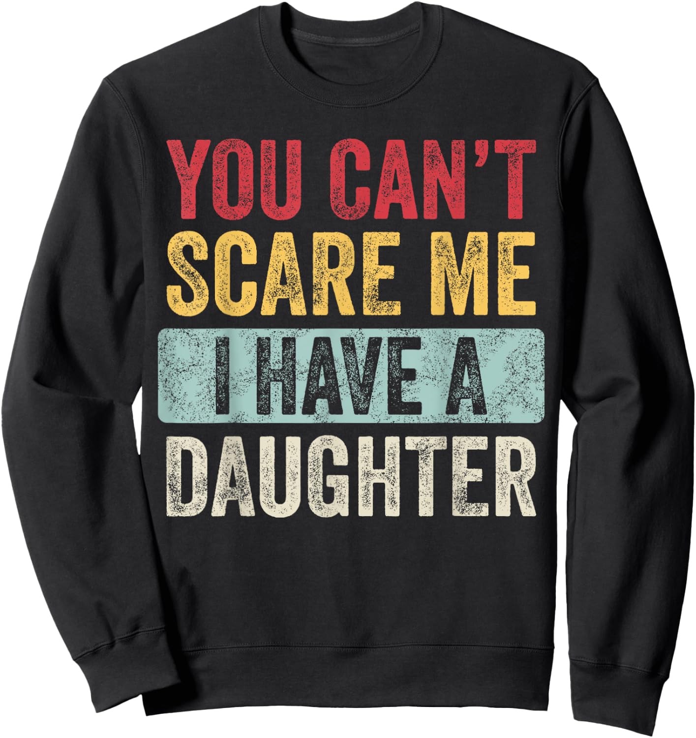 You Can't Scare Me I Have A Daughter Retro Vintage Funny Dad Sweatshirt - Sweatshirt | Black