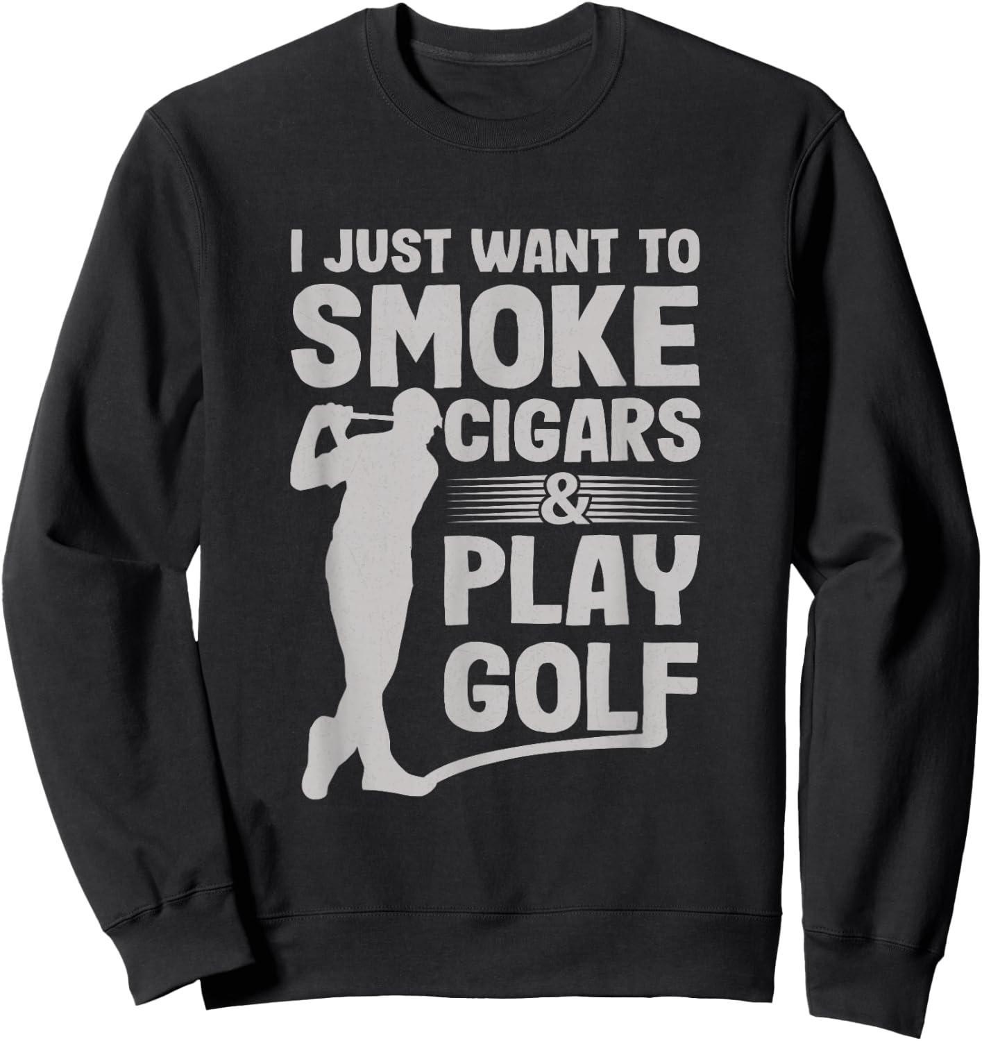 I Just Want to Smoke Cigars And Play Golf Funny Dad Sweatshirt - Sweatshirt | Black