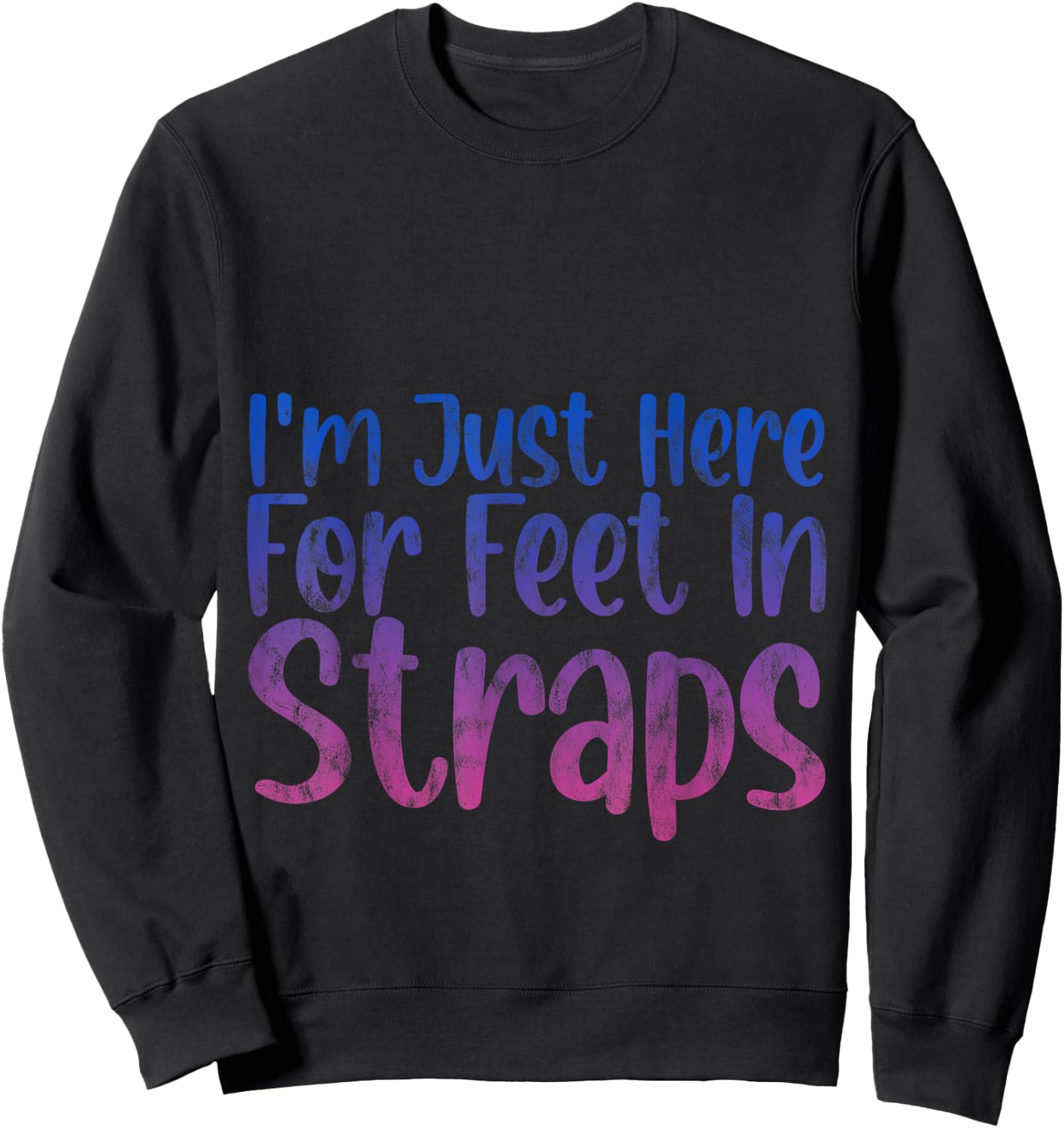 I'm Just Here For Feet In Straps Sweatshirt - Sweatshirt | Black