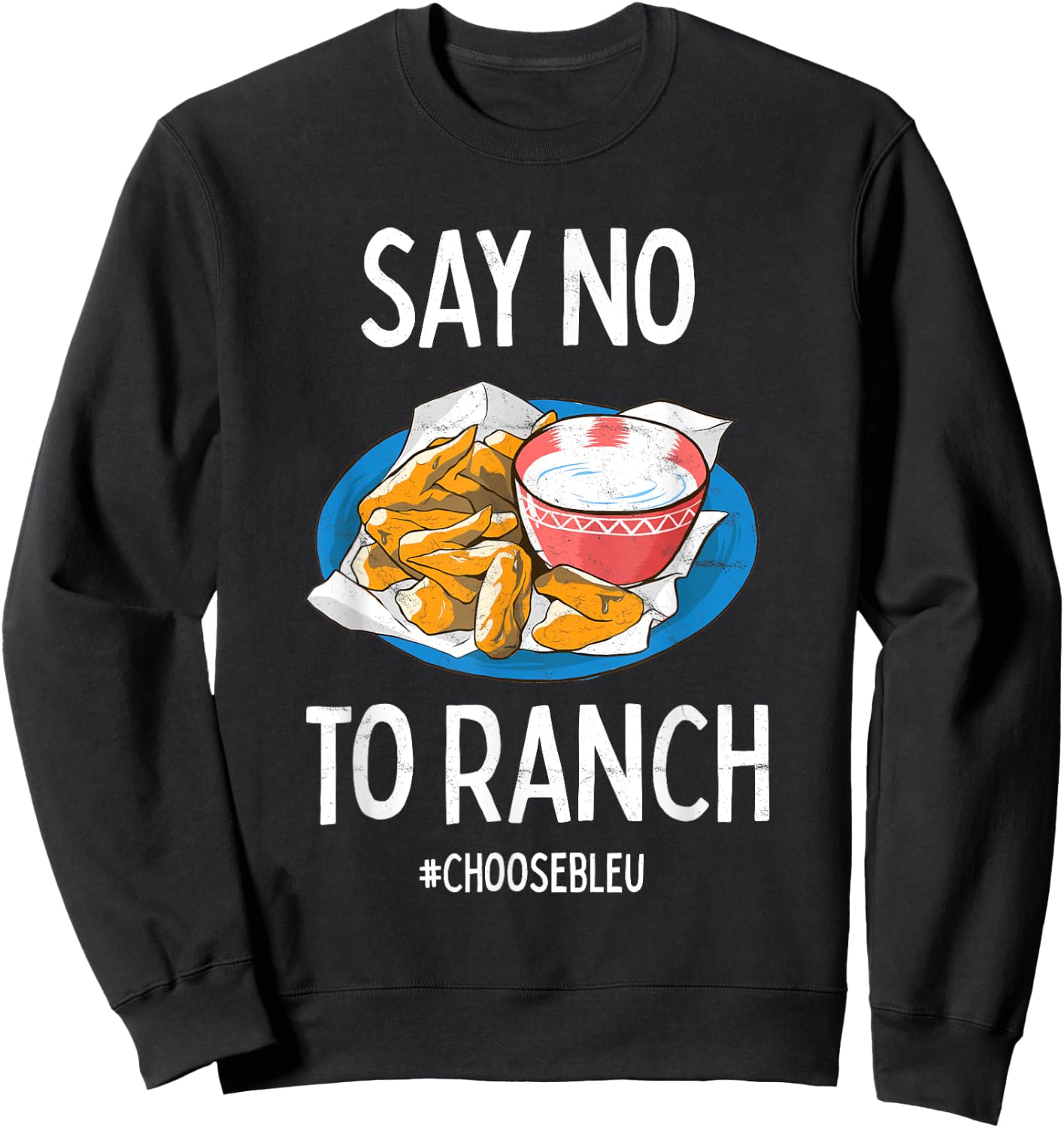 Say No To Ranch Choose Bleu Cheese Buffalo, NY Chicken Wing Sweatshirt - Sweatshirt | Black