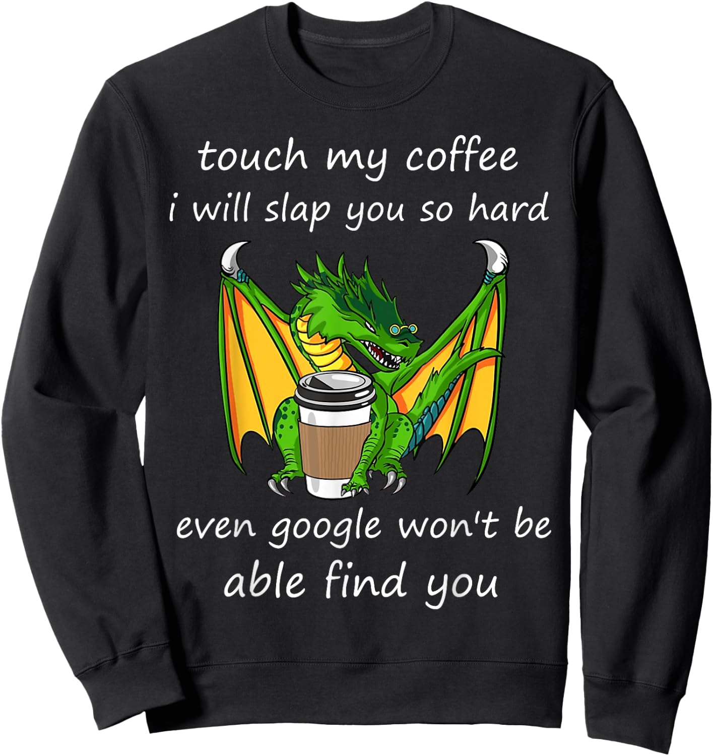 Touch My Coffee I Will Slap You So Hard Dragon Coffee Quote Sweatshirt - Sweatshirt | Black