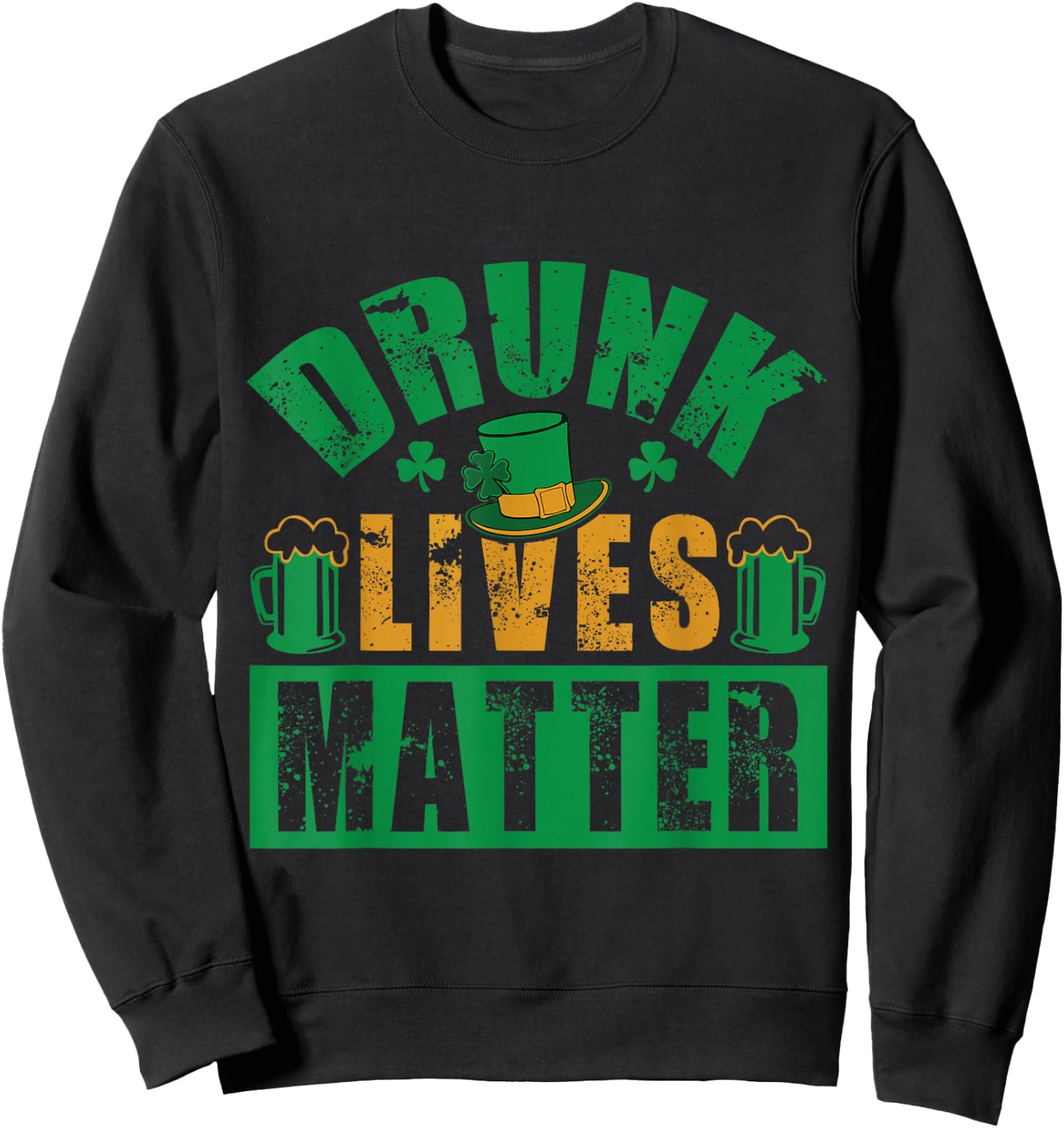 Funny St.Patrick's Day Drunk Lives Matter Men Women Gift Sweatshirt - Sweatshirt | Black