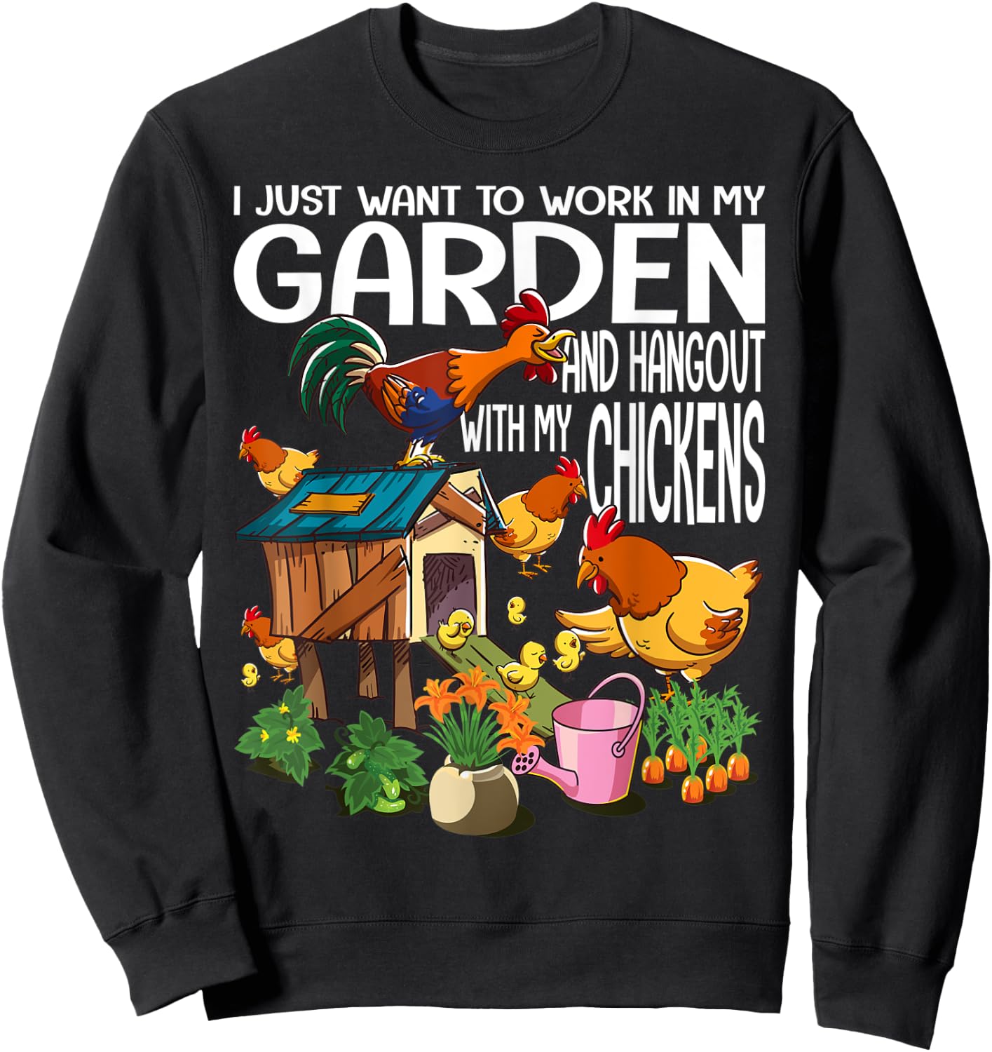 I Just Want To Work In My Garden & Hangout With My Chickens Sweatshirt - Sweatshirt | Black