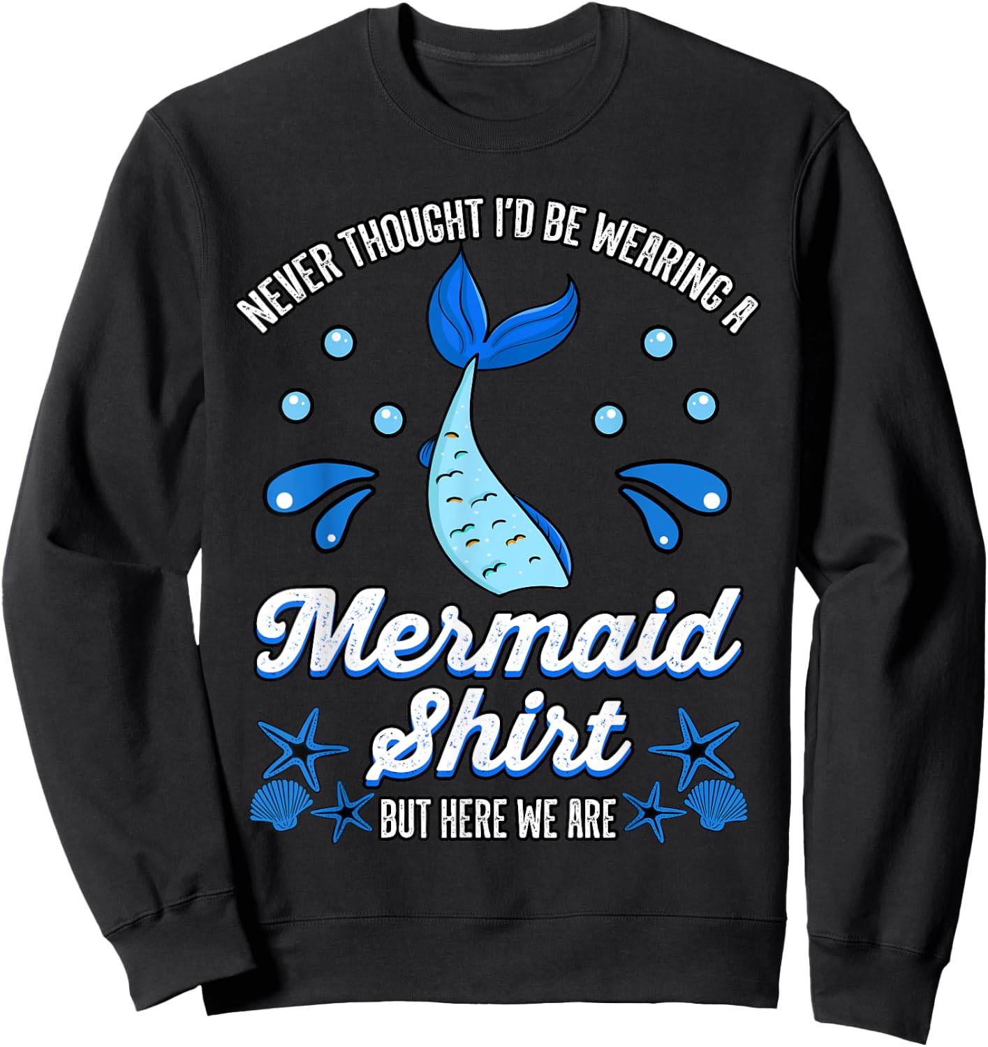 Never Thought I'd Be Wearing a Mermaid Shirt But Here We Are Sweatshirt - Sweatshirt | Black