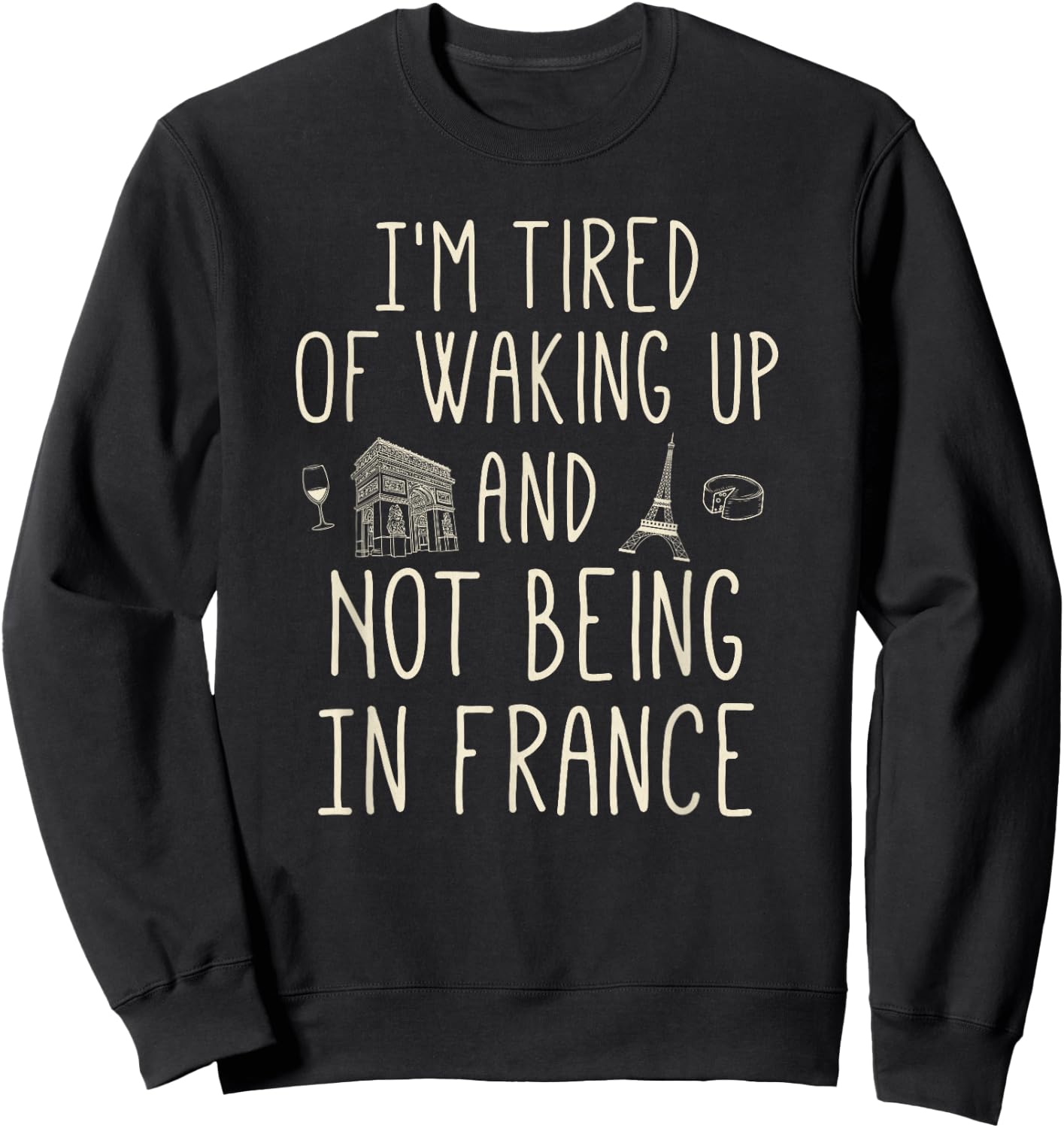I’m Tired of Waking Up and Not Being in France - Cute French Small Sweatshirt - Sweatshirt | Black
