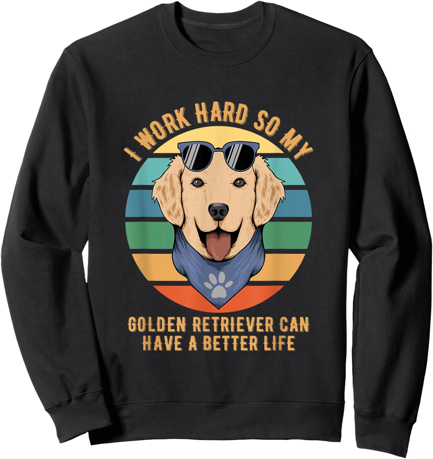 I Work Hard So My Golden Retriever Can Have A Better Life Sweatshirt - Sweatshirt | Black