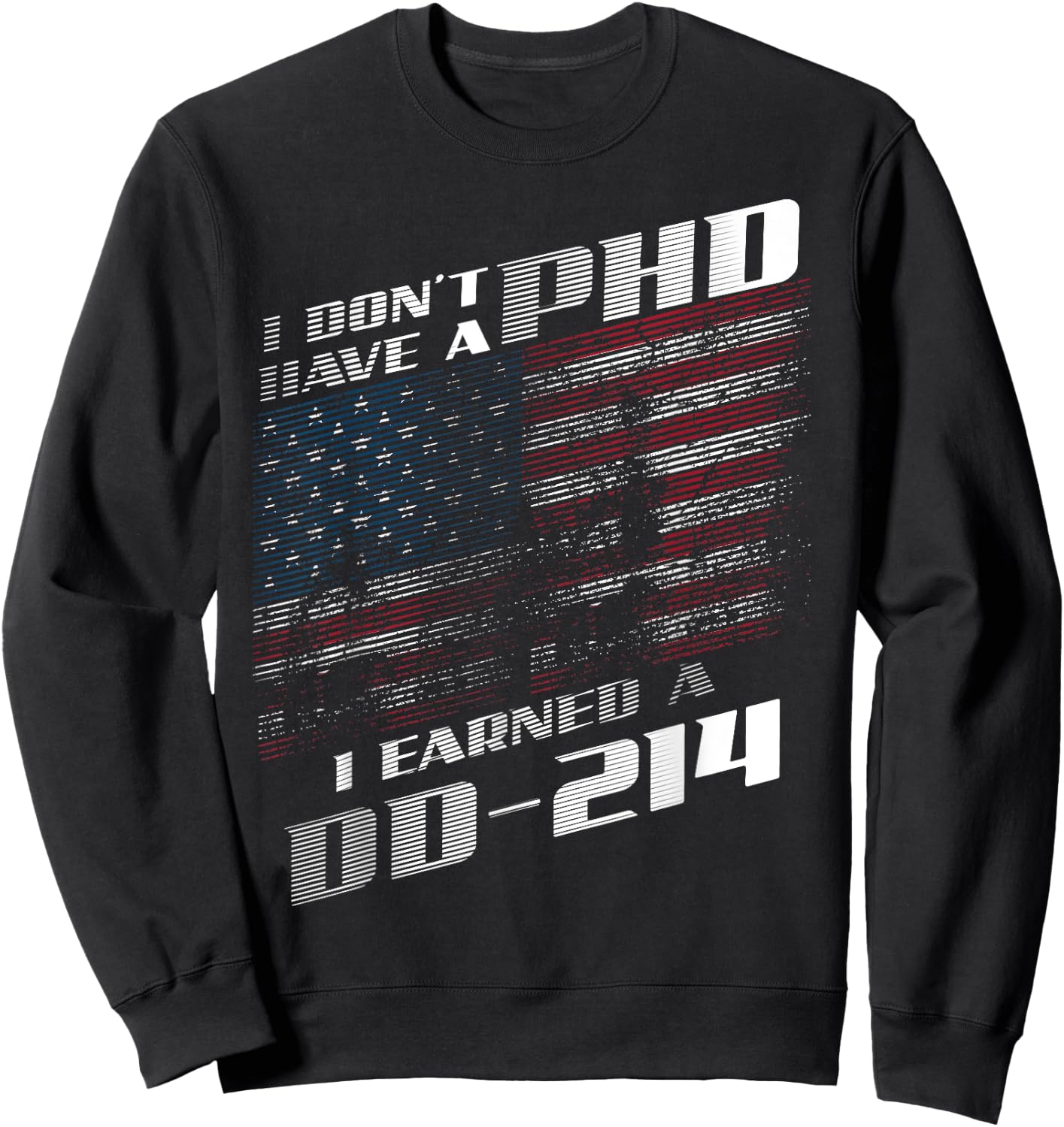 I Don't Have A PHD I Earned A DD-214 | Cool USA Gift Sweatshirt - Sweatshirt | Black
