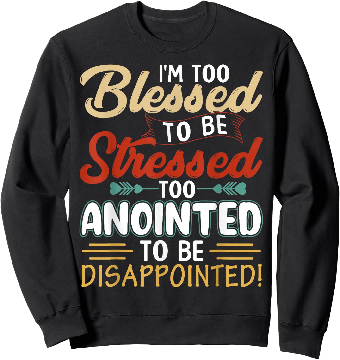 I'm Too Blessed to be stressed & Too Anointed Sweatshirt - Sweatshirt | Black