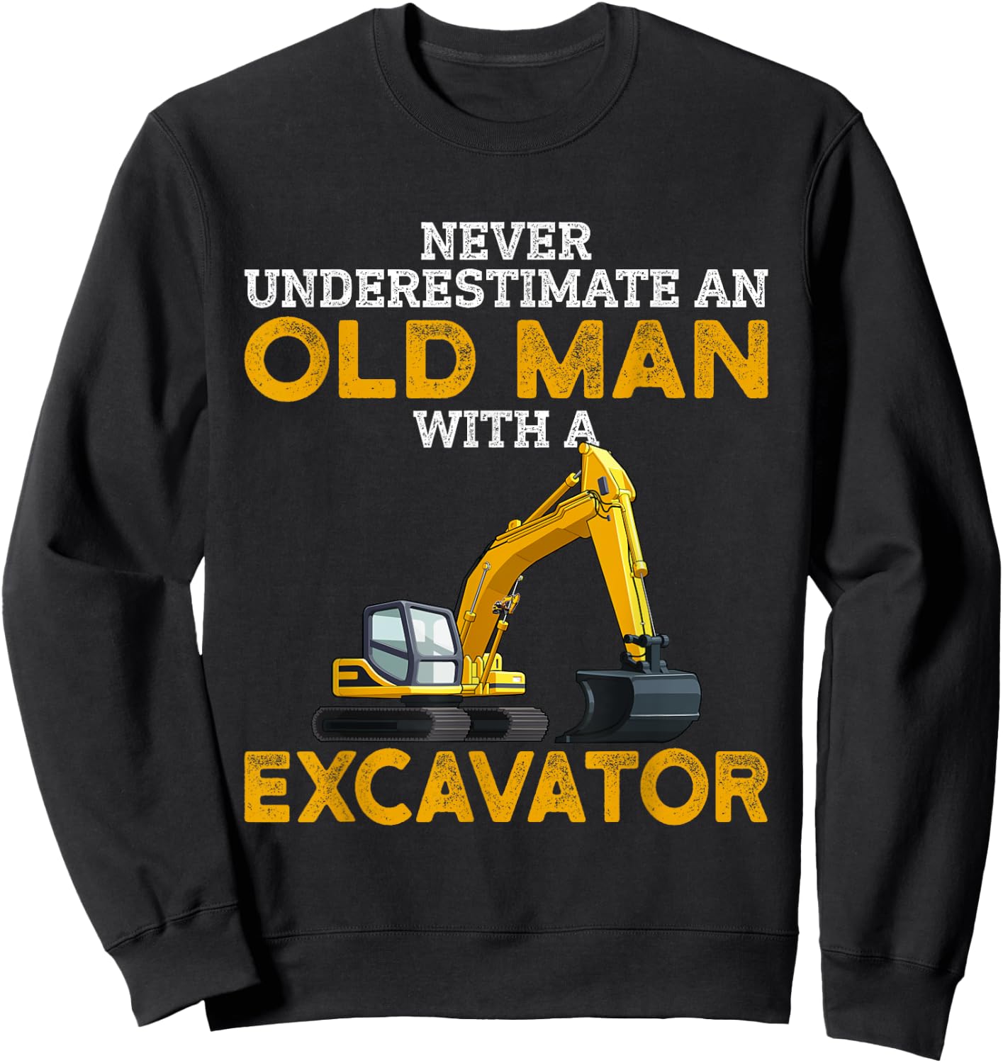 Never Underestimate an Old Man with an Excavator funny Gift Sweatshirt - Sweatshirt | Black