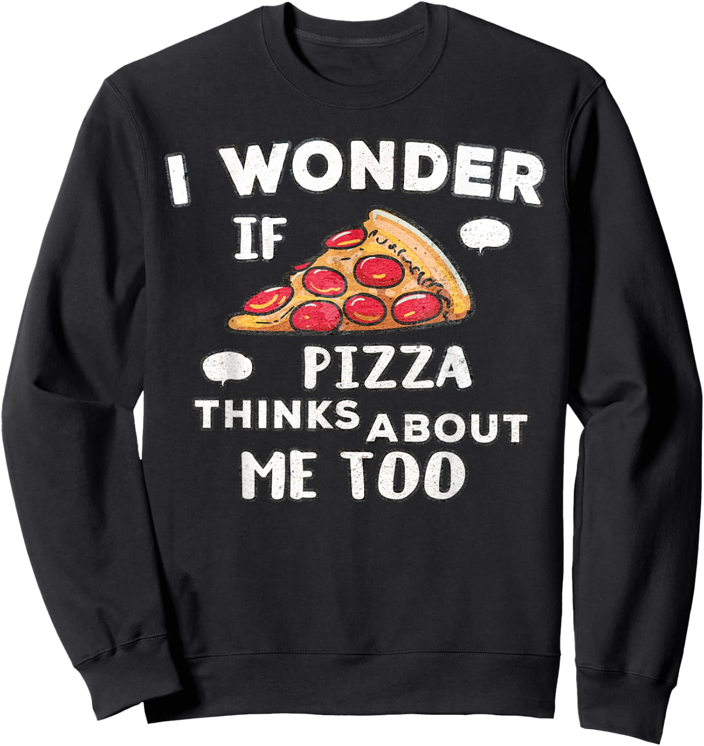 I Wonder if Pizza Thinks About Me Too - Great for Food Lover Sweatshirt - Sweatshirt | Black