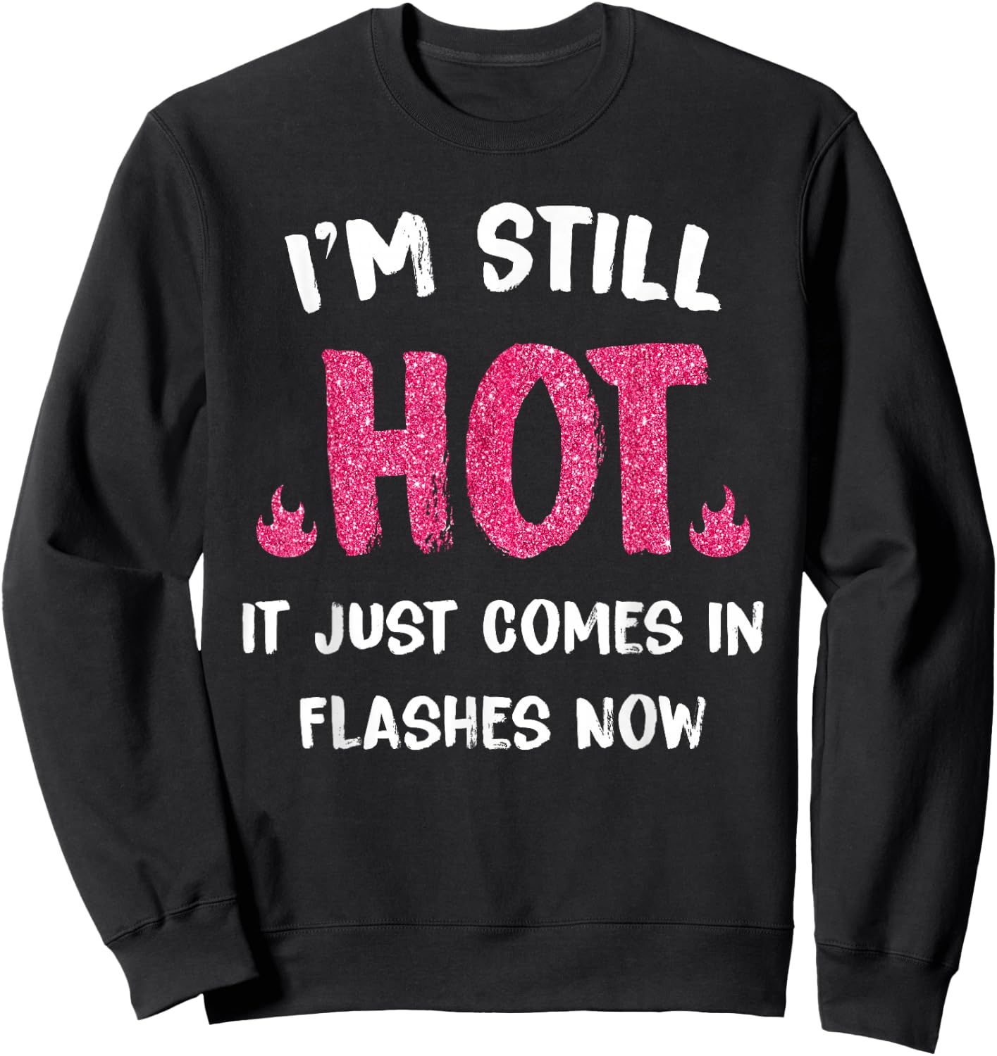 I'm Still Hot It Just Comes in Flashes Now Sweatshirt - Sweatshirt | Black
