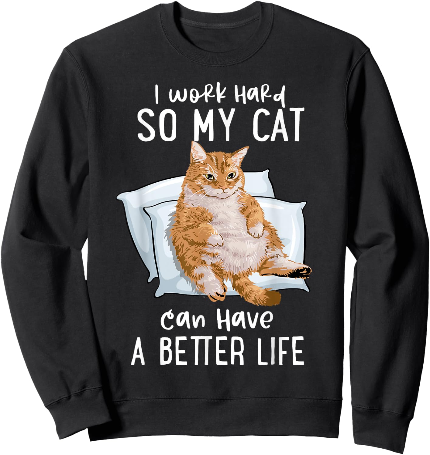 I Work Hard So My Cat Can Have A Better Life Cat Lover Gift Sweatshirt - Sweatshirt | Black