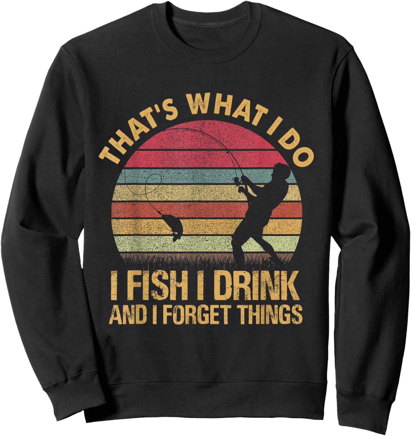 That's What I Do I Fish I Drink And I Forget Things Sweatshirt - Sweatshirt | Black