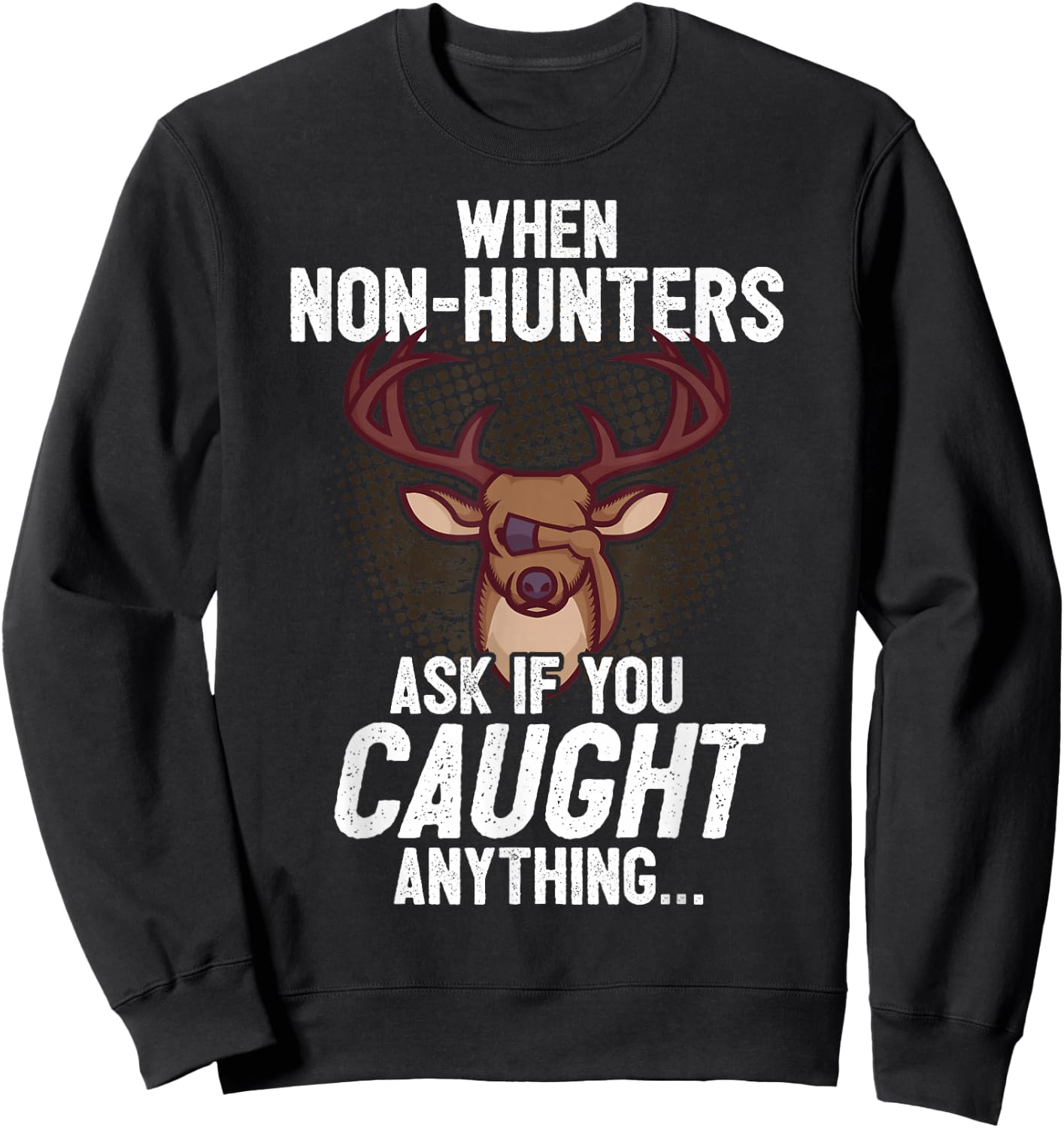 Funny Deer Hunting Saying I Non-Hunters Ask If You Caught Sweatshirt - Sweatshirt | Black