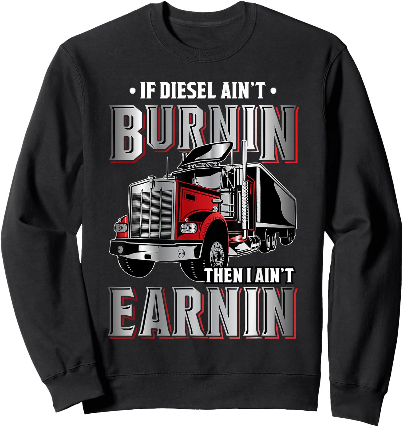 If Diesel ain't Burnin Then I ain't Earnin - Truck Driver Sweatshirt - Sweatshirt | Black