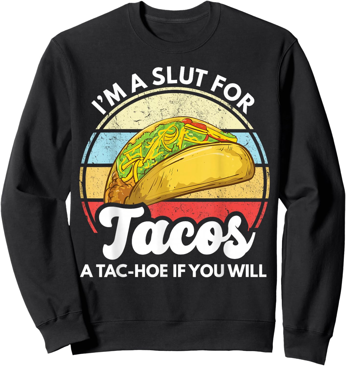 I'm A Slut For Tacos A Tac Hoe If You Will Funny Taco Lover Sweatshirt - Sweatshirt | Black