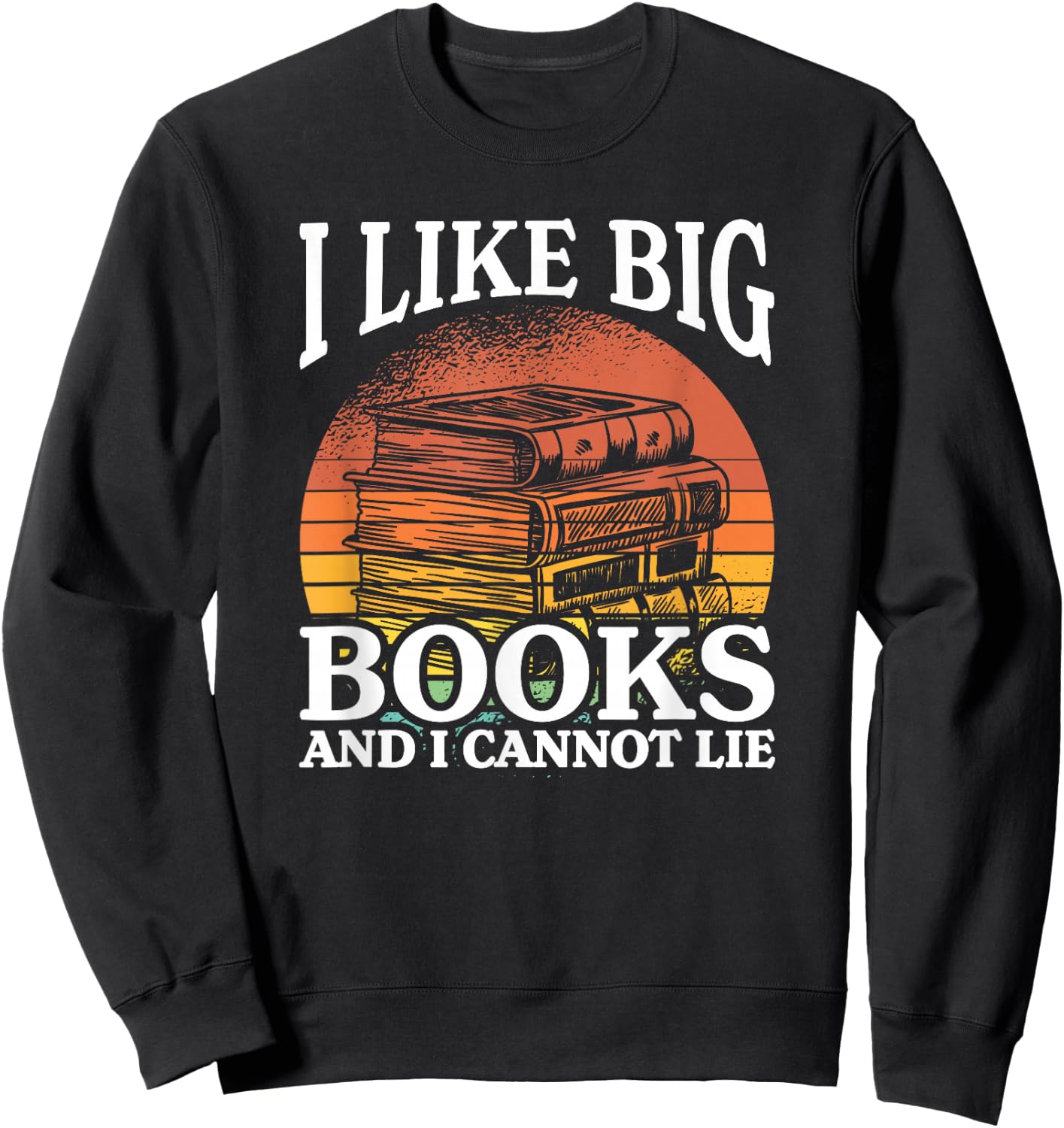 I Like Big Books And I Cannot Lie, Book Lover and Bookworm Sweatshirt - Sweatshirt | Black