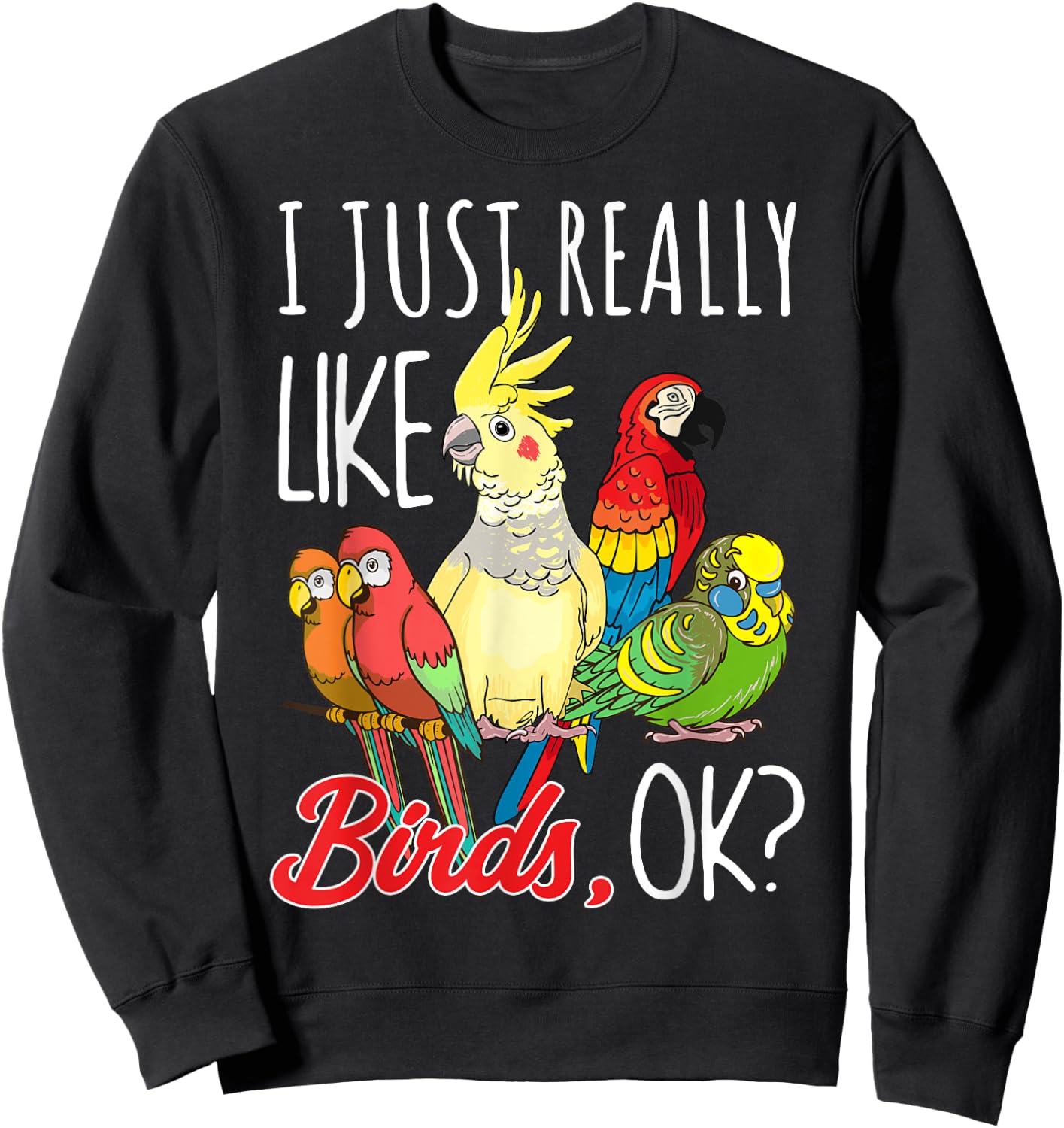 I Just Really Like Birds Ok Parrot Ornithologist Sweatshirt - Sweatshirt | Black