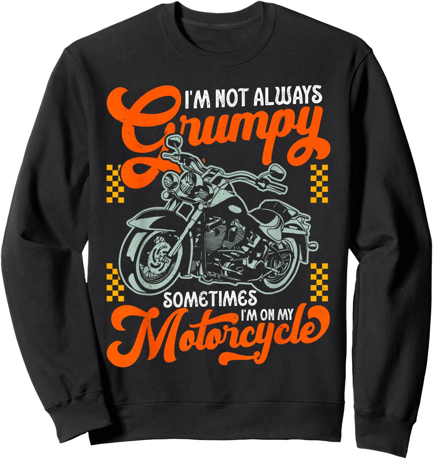 I'm Not Always Grumpy Sometimes I'm On My Motorcycle Sweatshirt - Sweatshirt | Black