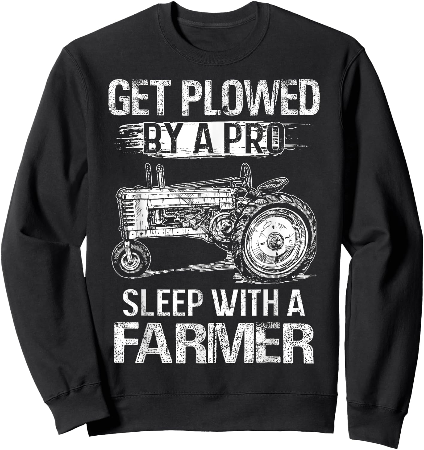 Get Plowed By A Pro Sleep With A Farmer - Farmer Gift Sweatshirt - Sweatshirt | Black
