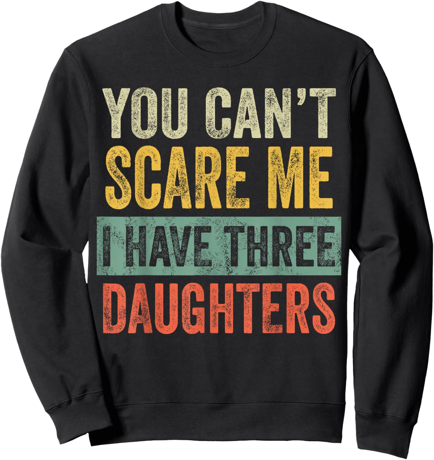 You Can't Scare Me I Have Three Daughters, Funny Dad Father Sweatshirt - Sweatshirt | Black