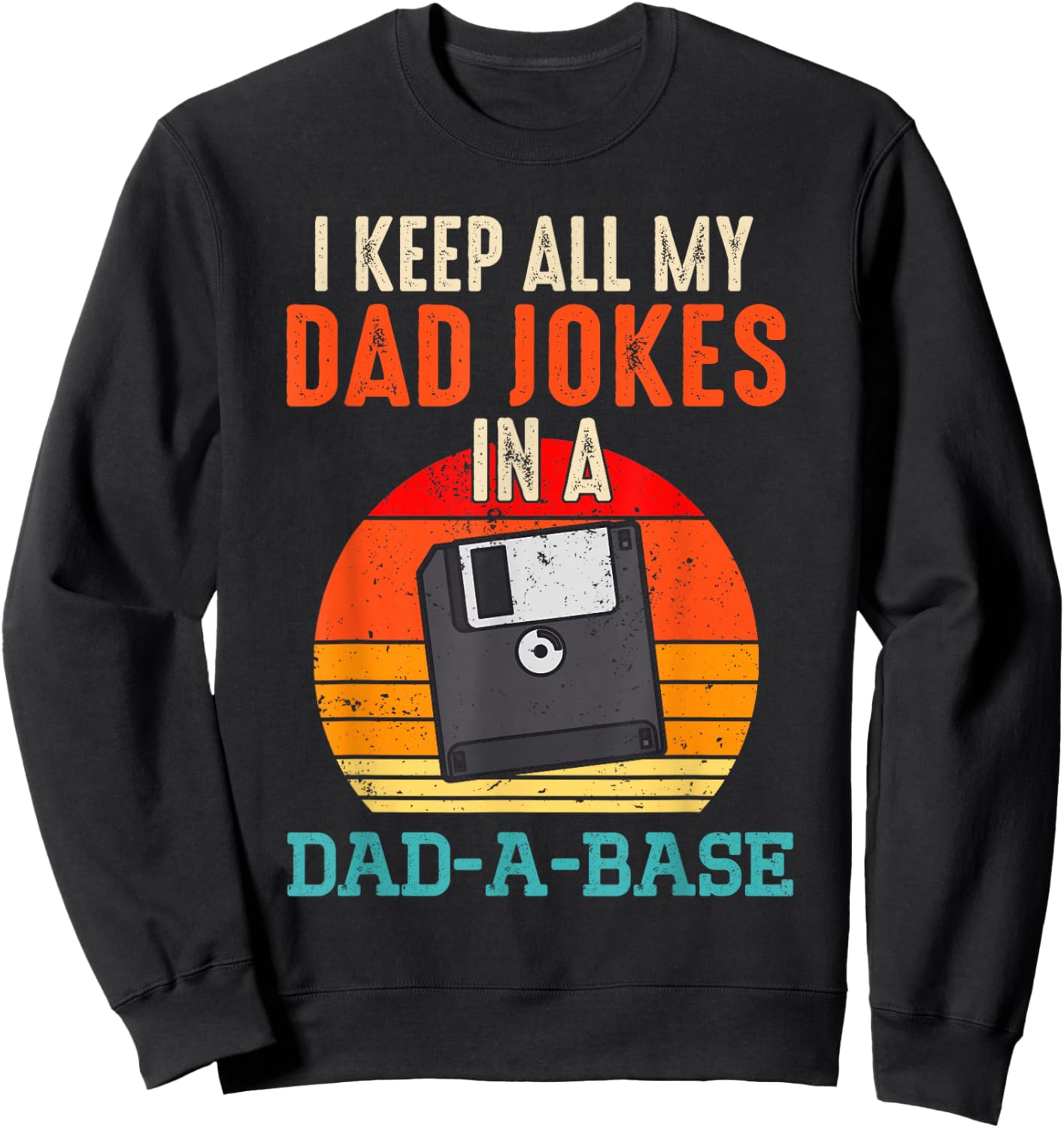 I Keep All My Dad Jokes In A Dad-A-Base Funny Father's Day Sweatshirt - Sweatshirt | Black
