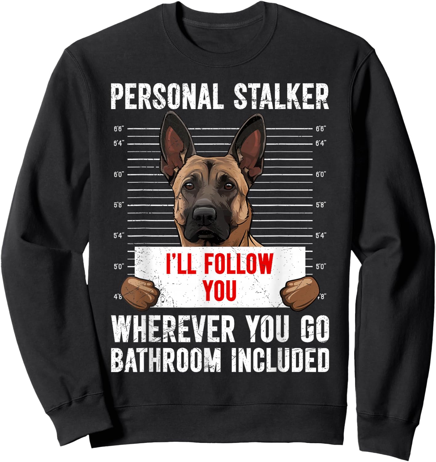 Malinois PERSONAL STALKER I'LL FOLLOW YOU Funny Sweatshirt - Sweatshirt | Black