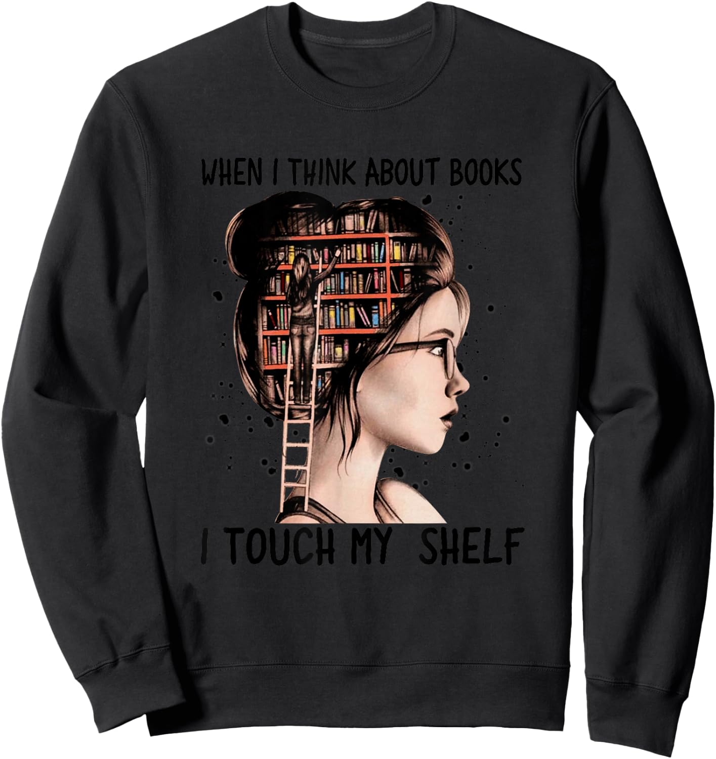When I Think About Books Touch My Shelf Book Reading Gift Sweatshirt - Sweatshirt | Black
