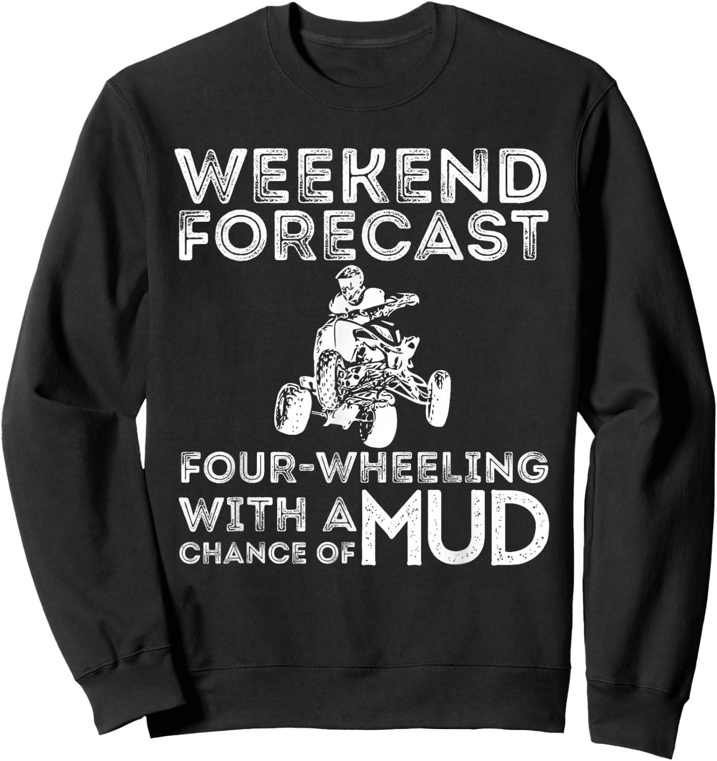 Weekend Forecast Four Wheeling Chance of Mud - ATV 4 Wheeler Sweatshirt - Sweatshirt | Black