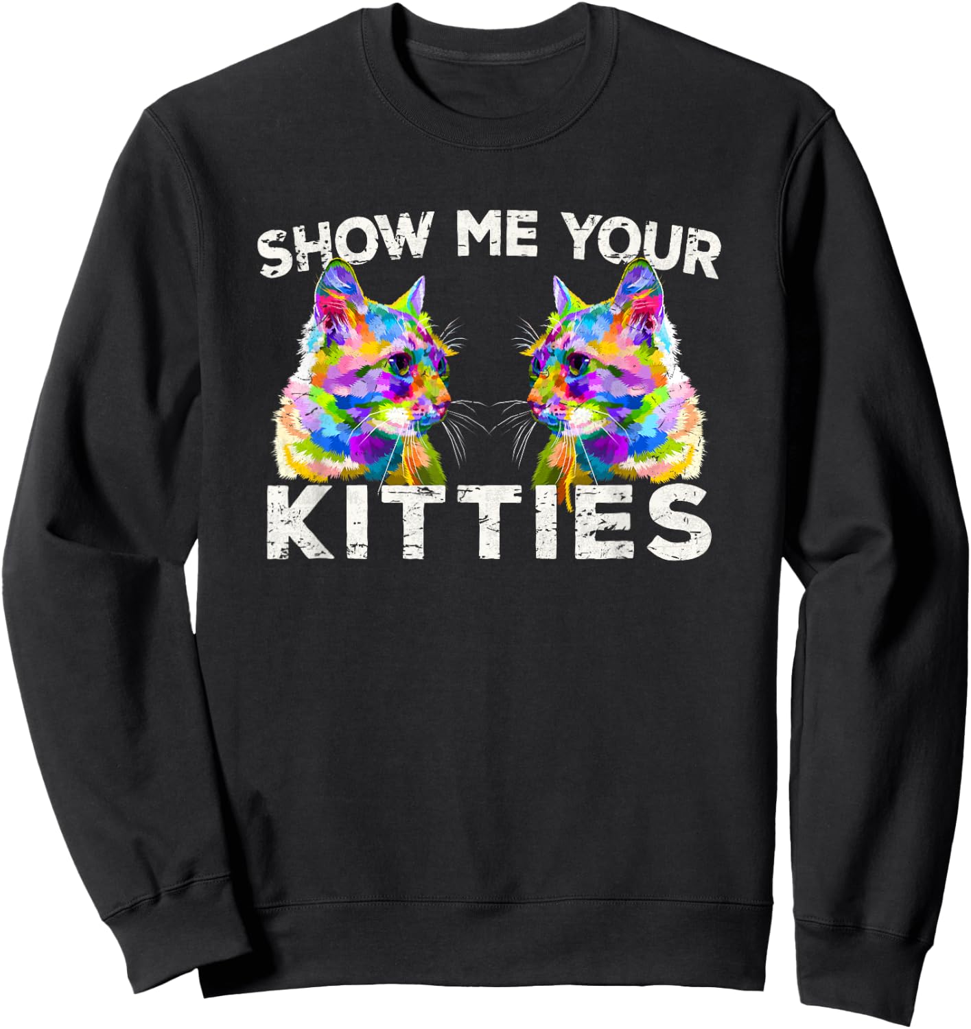 Show Me Your Kitties Funny Cat Lover Gift Sweatshirt - Sweatshirt | Black
