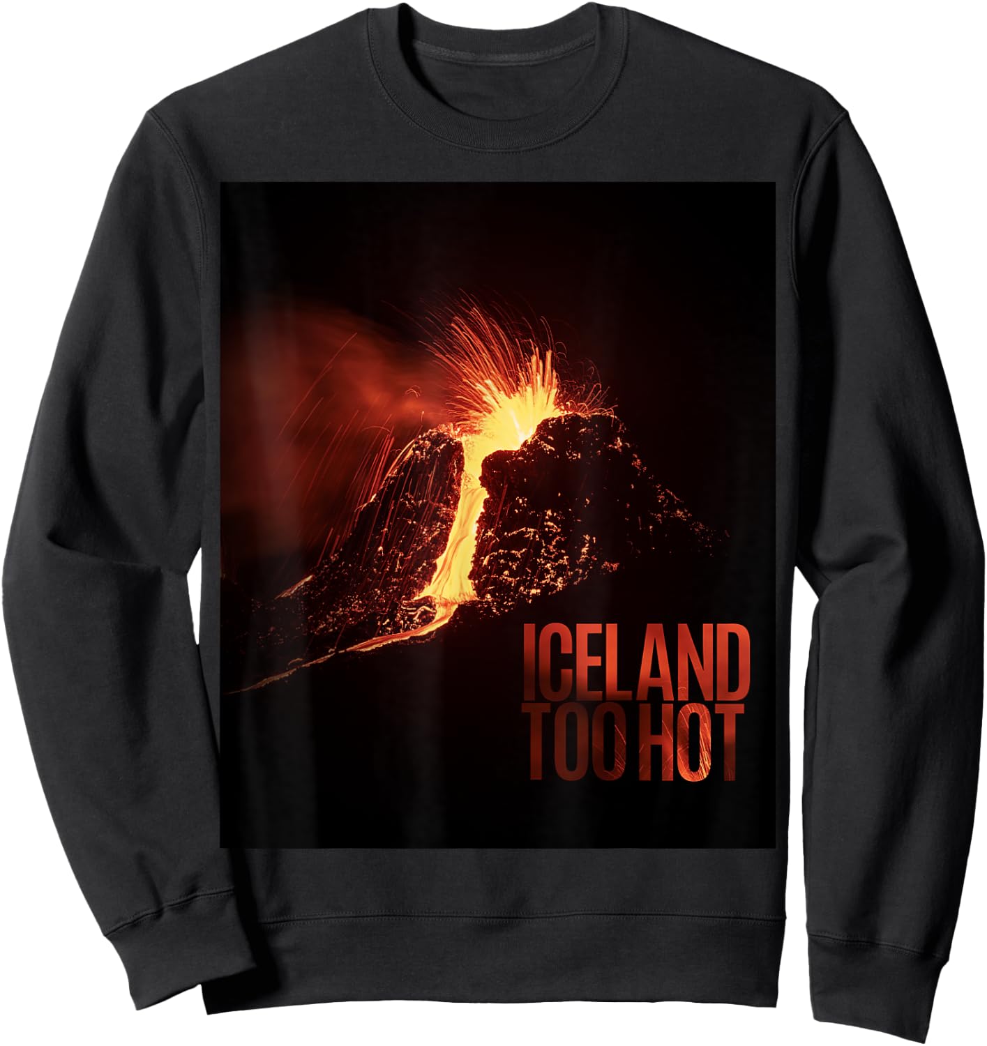 Iceland Too Hot - Volcano Eruption Sweatshirt - Sweatshirt | Black