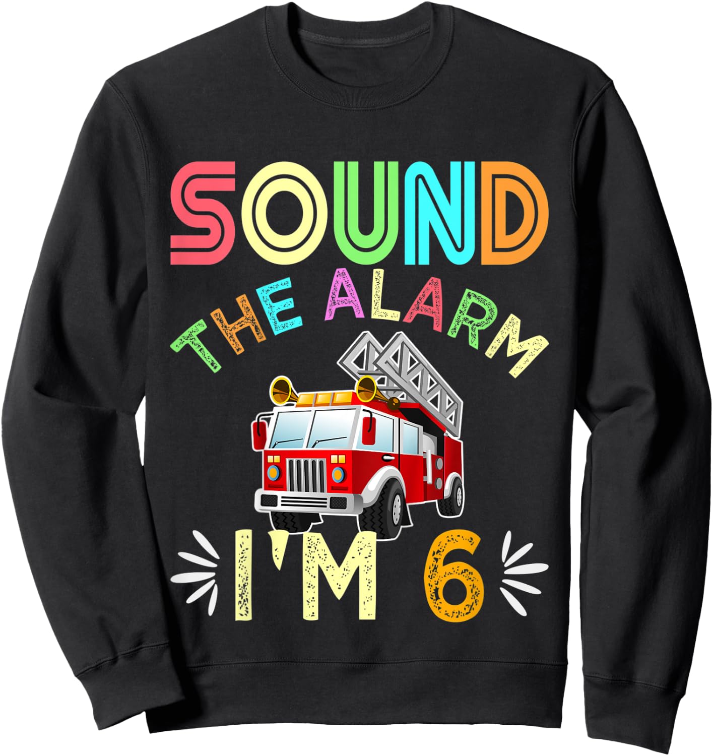 Kids Sound The Alarm I'm 6! Kids 6th Birthday Fire Truck Sweatshirt - Sweatshirt | Black