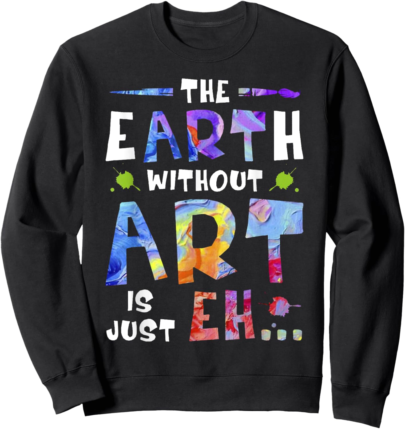 The Earth Without ART Is Just EH Sweatshirt - Sweatshirt | Black
