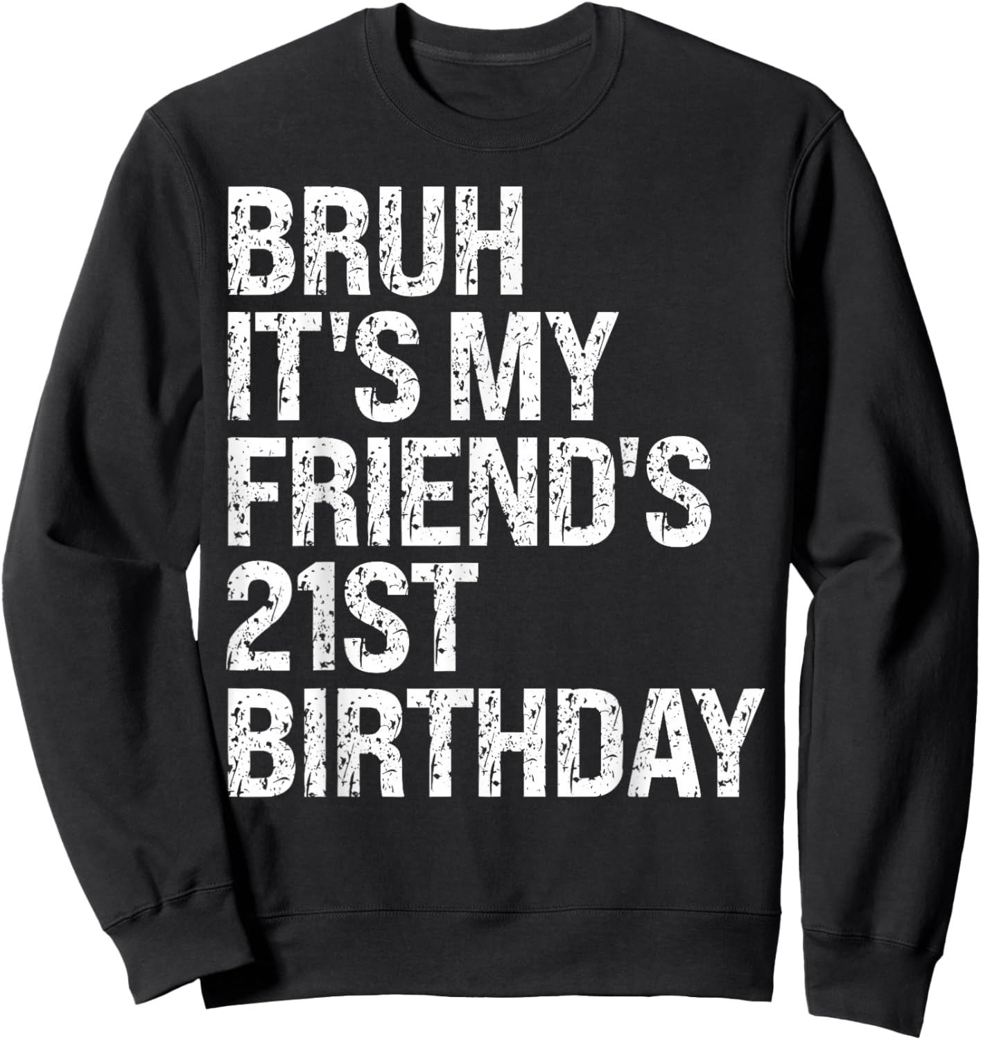 Bruh It's My Friend's 21st Birthday Bro Crown Sarcasm Funny Sweatshirt - Sweatshirt | Black